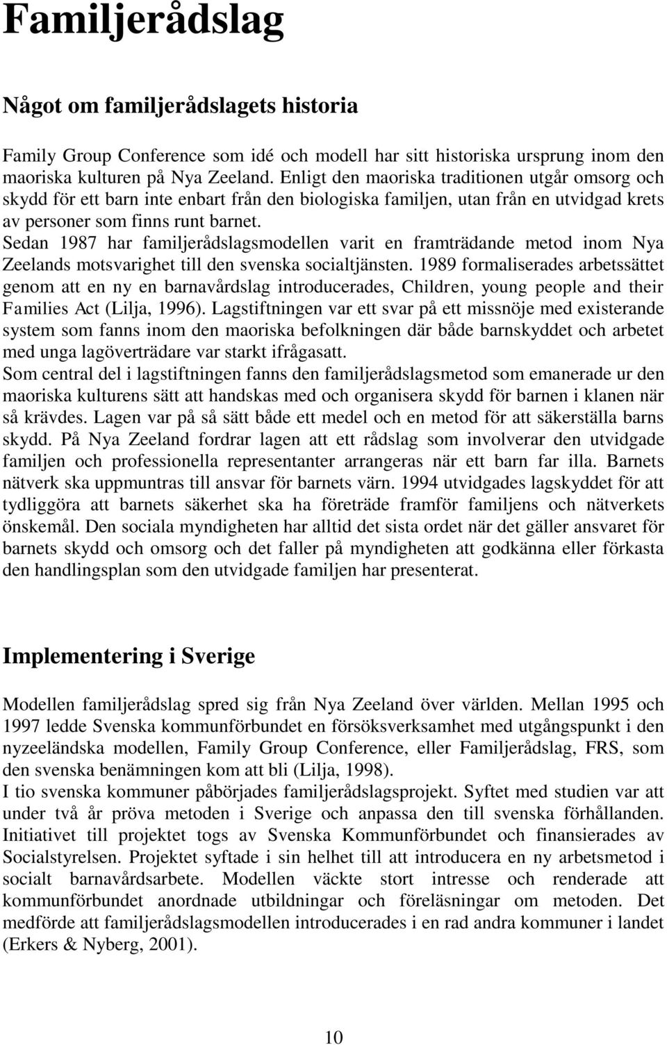 Sedan 1987 har familjerådslagsmodellen varit en framträdande metod inom Nya Zeelands motsvarighet till den svenska socialtjänsten.