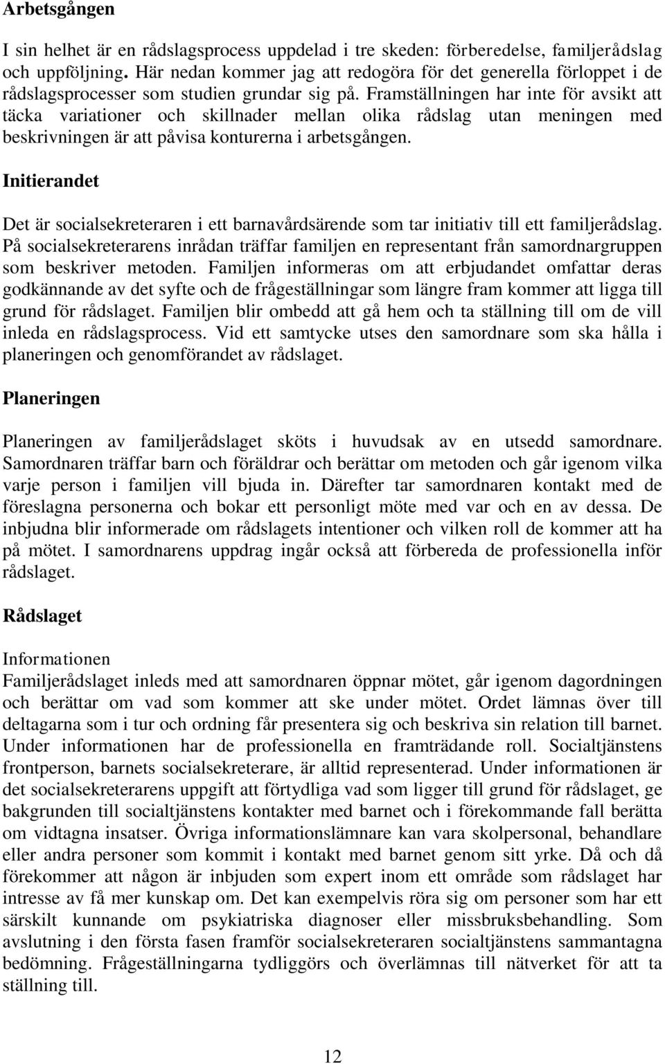 Framställningen har inte för avsikt att täcka variationer och skillnader mellan olika rådslag utan meningen med beskrivningen är att påvisa konturerna i arbetsgången.