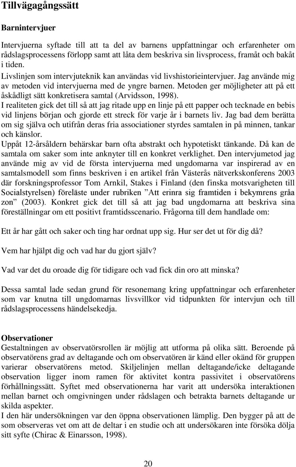 Metoden ger möjligheter att på ett åskådligt sätt konkretisera samtal (Arvidsson, 1998).