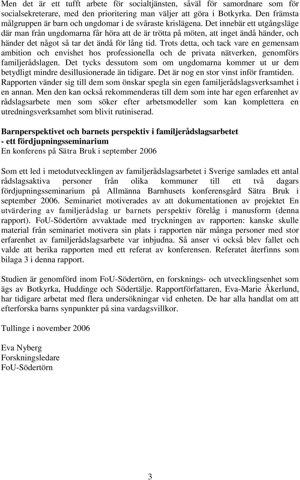 Det innebär ett utgångsläge där man från ungdomarna får höra att de är trötta på möten, att inget ändå händer, och händer det något så tar det ändå för lång tid.