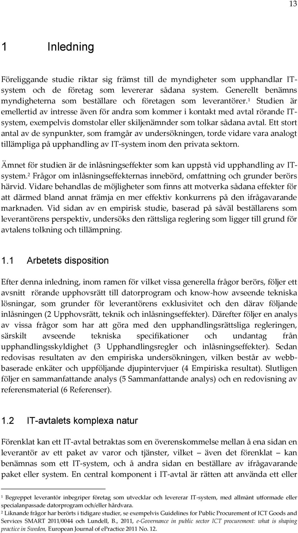 1 Studien är emellertid av intresse även för andra som kommer i kontakt med avtal rörande ITsystem, exempelvis domstolar eller skiljenämnder som tolkar sådana avtal.