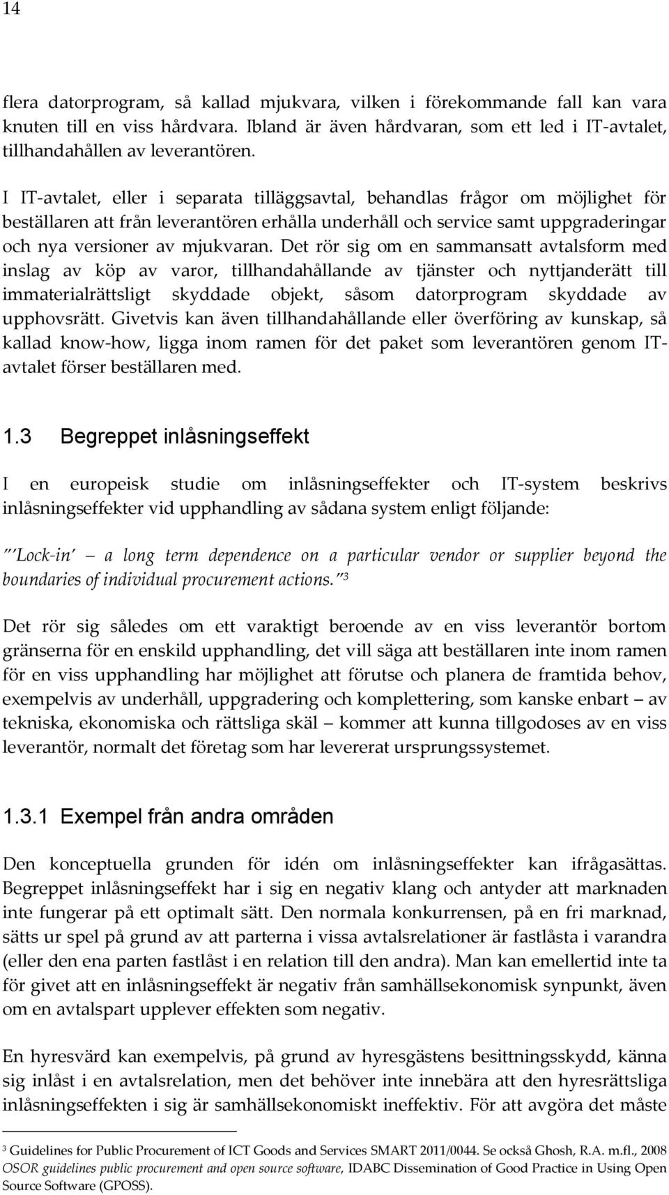 Det rör sig om en sammansatt avtalsform med inslag av köp av varor, tillhandahållande av tjänster och nyttjanderätt till immaterialrättsligt skyddade objekt, såsom datorprogram skyddade av