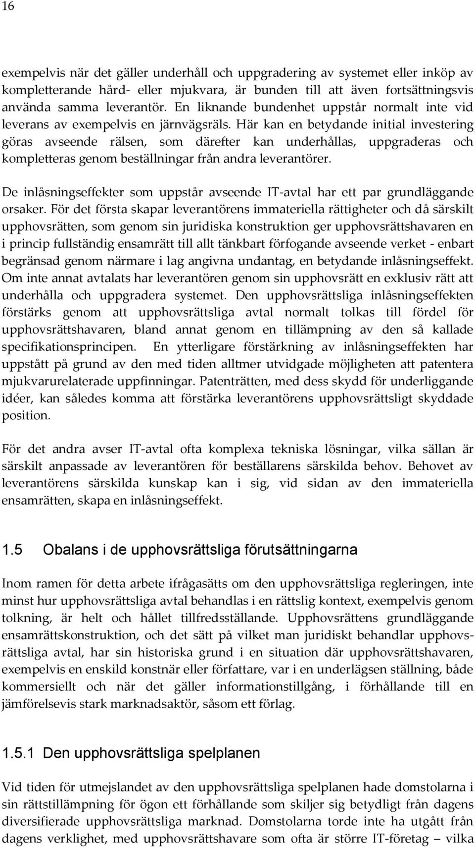 Här kan en betydande initial investering göras avseende rälsen, som därefter kan underhållas, uppgraderas och kompletteras genom beställningar från andra leverantörer.