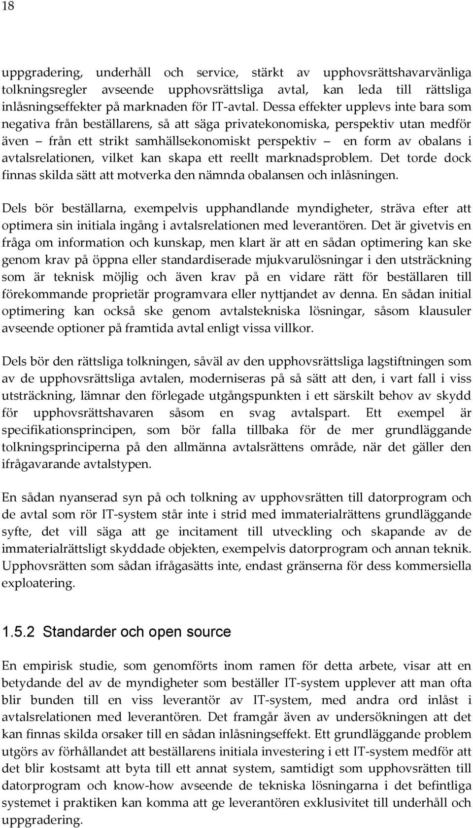 avtalsrelationen, vilket kan skapa ett reellt marknadsproblem. Det torde dock finnas skilda sätt att motverka den nämnda obalansen och inlåsningen.