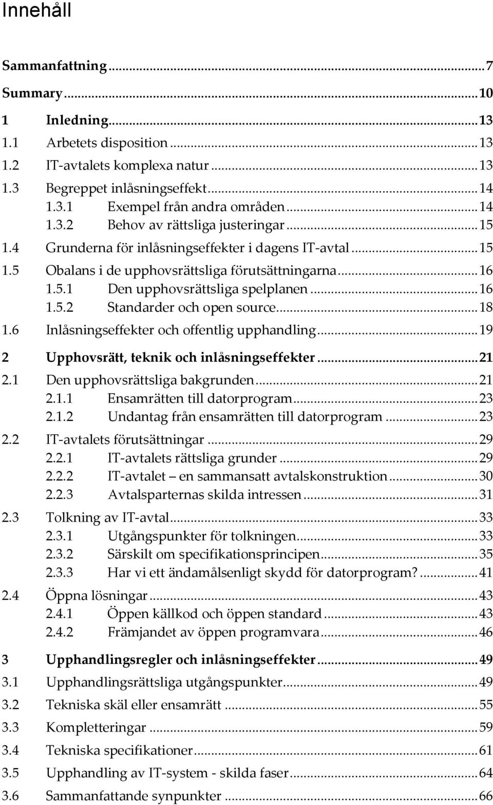 .. 16 1.5.2 Standarder och open source... 18 1.6 Inlåsningseffekter och offentlig upphandling... 19 2 Upphovsrätt, teknik och inlåsningseffekter... 21 2.1 Den upphovsrättsliga bakgrunden... 21 2.1.1 Ensamrätten till datorprogram.