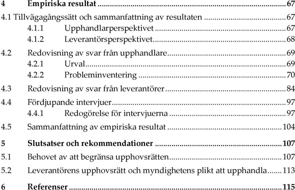 4 Fördjupande intervjuer... 97 4.4.1 Redogörelse för intervjuerna... 97 4.5 Sammanfattning av empiriska resultat... 104 5 Slutsatser och rekommendationer.