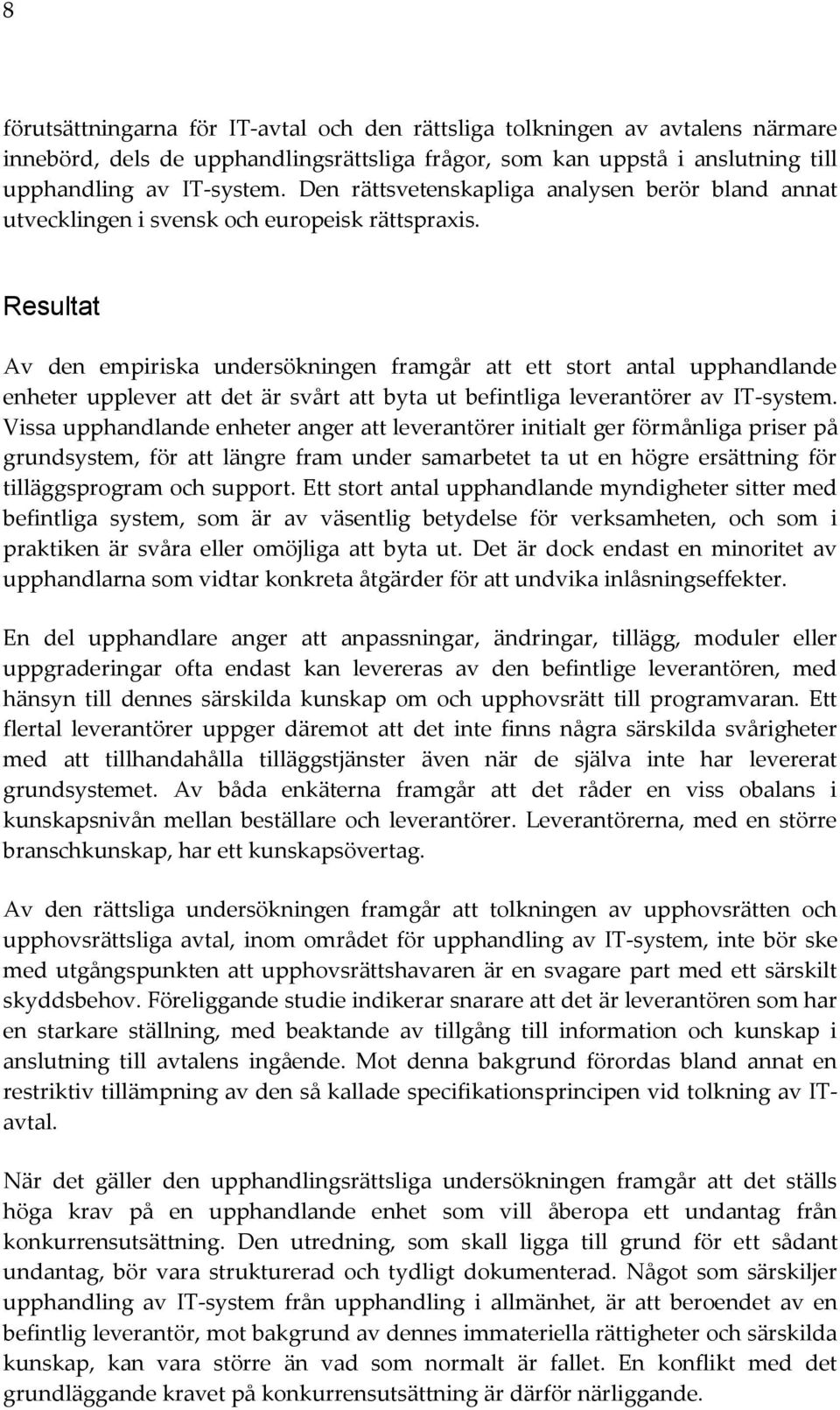 Resultat Av den empiriska undersökningen framgår att ett stort antal upphandlande enheter upplever att det är svårt att byta ut befintliga leverantörer av IT-system.