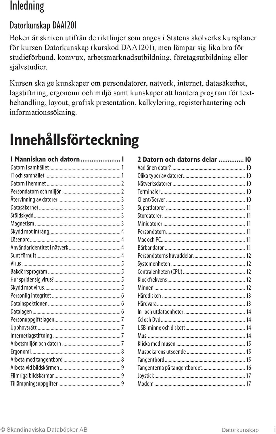 Kursen ska ge kunskaper om persondatorer, nätverk, internet, datasäkerhet, lagstiftning, ergonomi och miljö samt kunskaper att hantera program för textbehandling, layout, grafisk presentation,