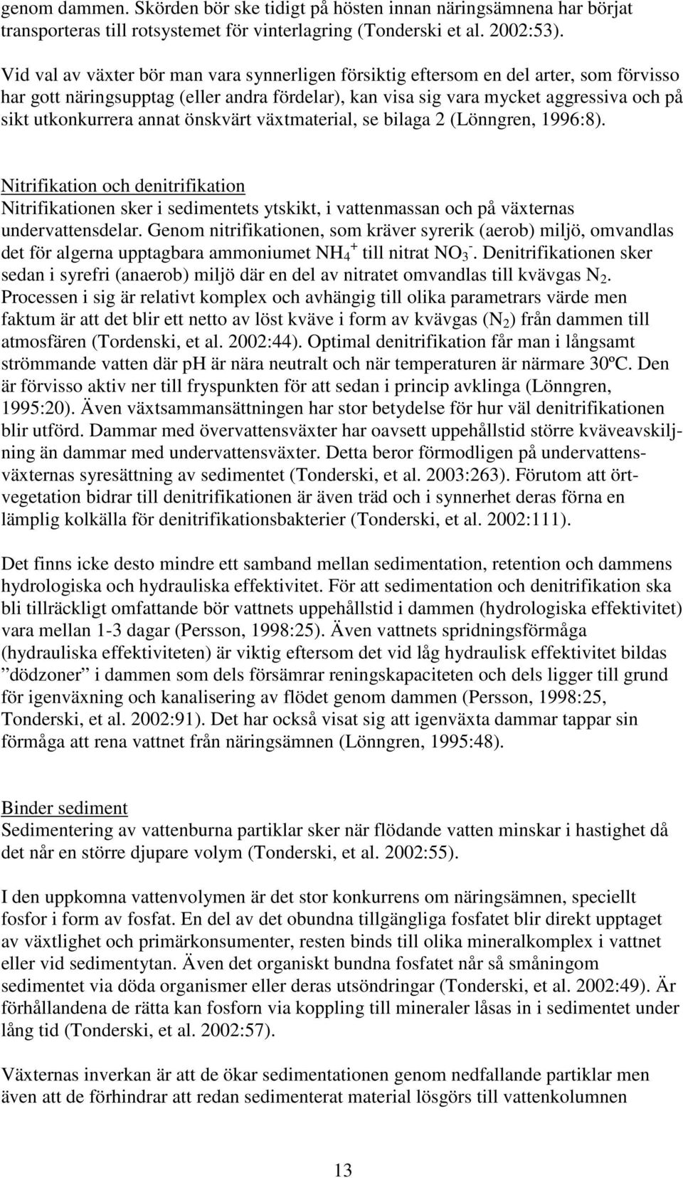 annat önskvärt växtmaterial, se bilaga 2 (Lönngren, 1996:8). Nitrifikation och denitrifikation Nitrifikationen sker i sedimentets ytskikt, i vattenmassan och på växternas undervattensdelar.