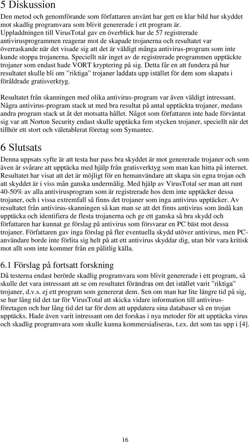 många antivirus-program som inte kunde stoppa trojanerna. Speciellt när inget av de registrerade programmen upptäckte trojaner som endast hade VORT kryptering på sig.