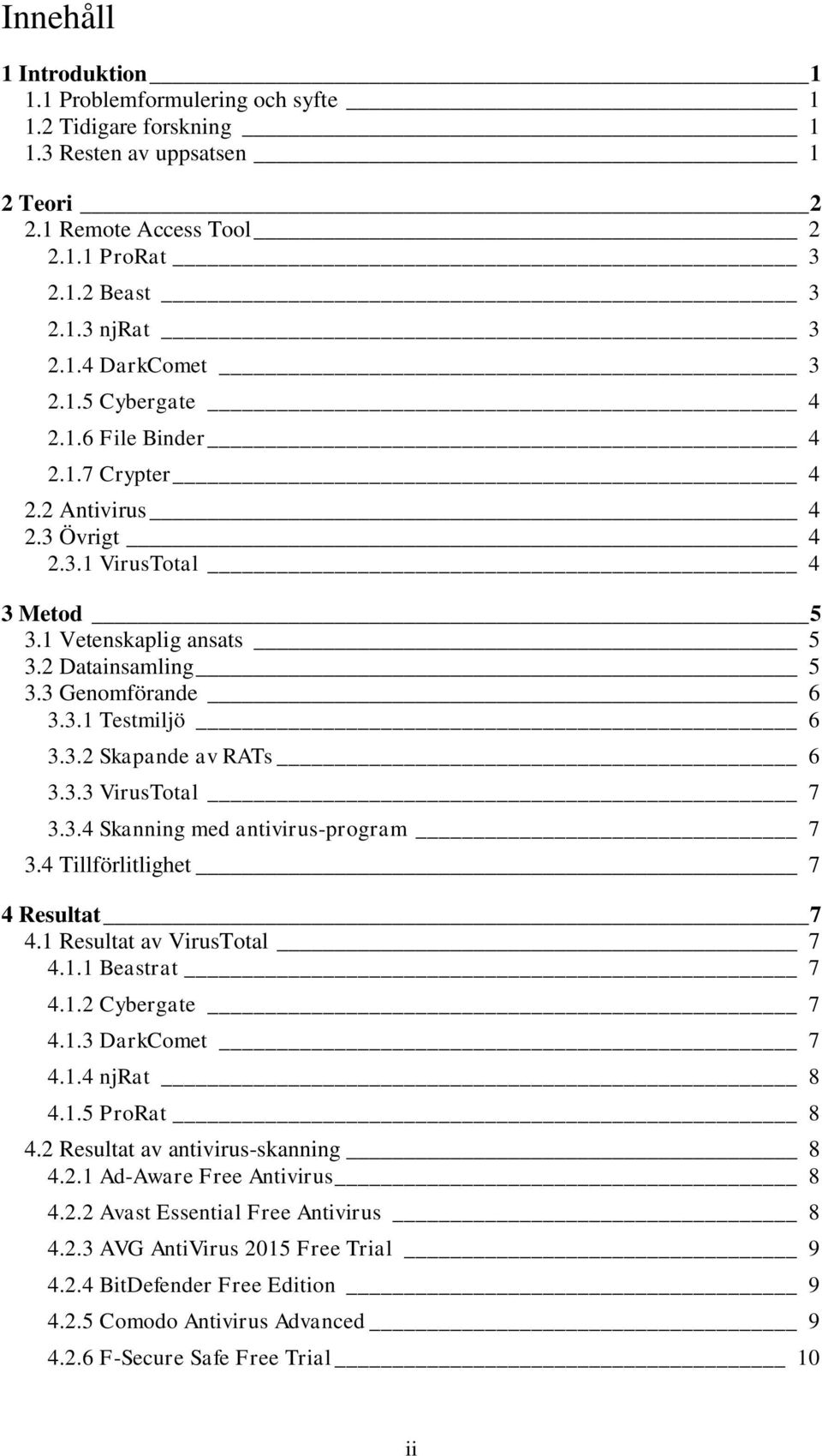 3.3 VirusTotal 7 3.3.4 Skanning med antivirus-program 7 3.4 Tillförlitlighet 7 4 Resultat 7 4.1 Resultat av VirusTotal 7 4.1.1 Beastrat 7 4.1.2 Cybergate 7 4.1.3 DarkComet 7 4.1.4 njrat 8 4.1.5 ProRat 8 4.