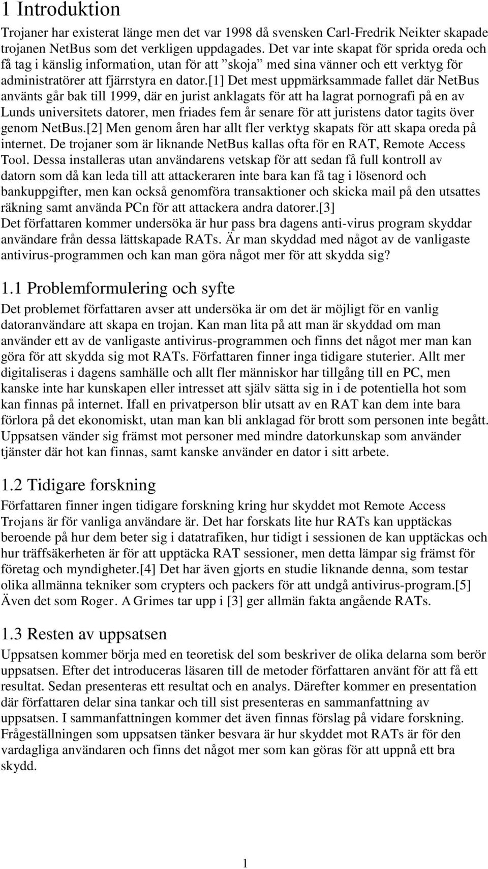 [1] Det mest uppmärksammade fallet där NetBus använts går bak till 1999, där en jurist anklagats för att ha lagrat pornografi på en av Lunds universitets datorer, men friades fem år senare för att