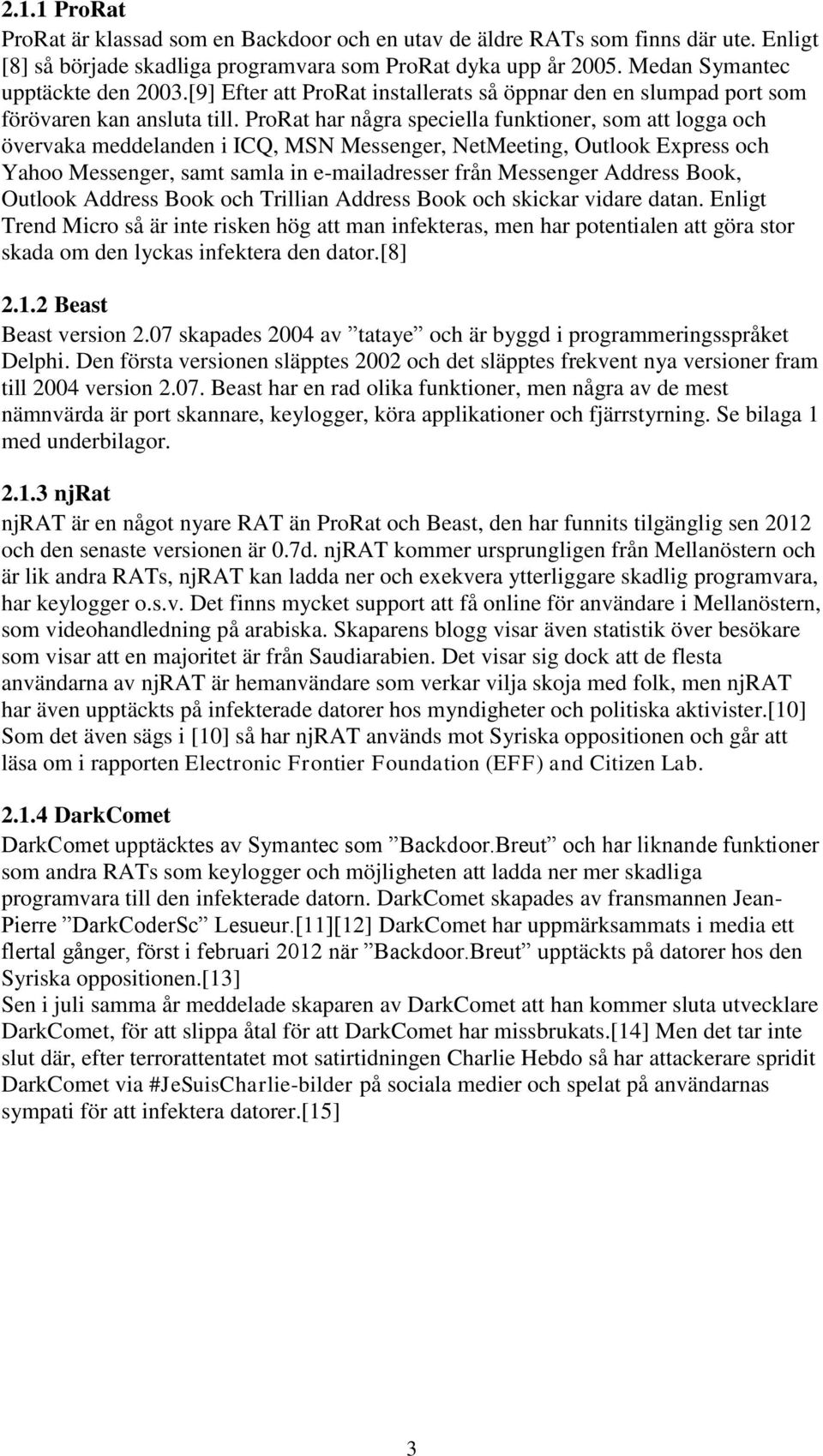 ProRat har några speciella funktioner, som att logga och övervaka meddelanden i ICQ, MSN Messenger, NetMeeting, Outlook Express och Yahoo Messenger, samt samla in e-mailadresser från Messenger