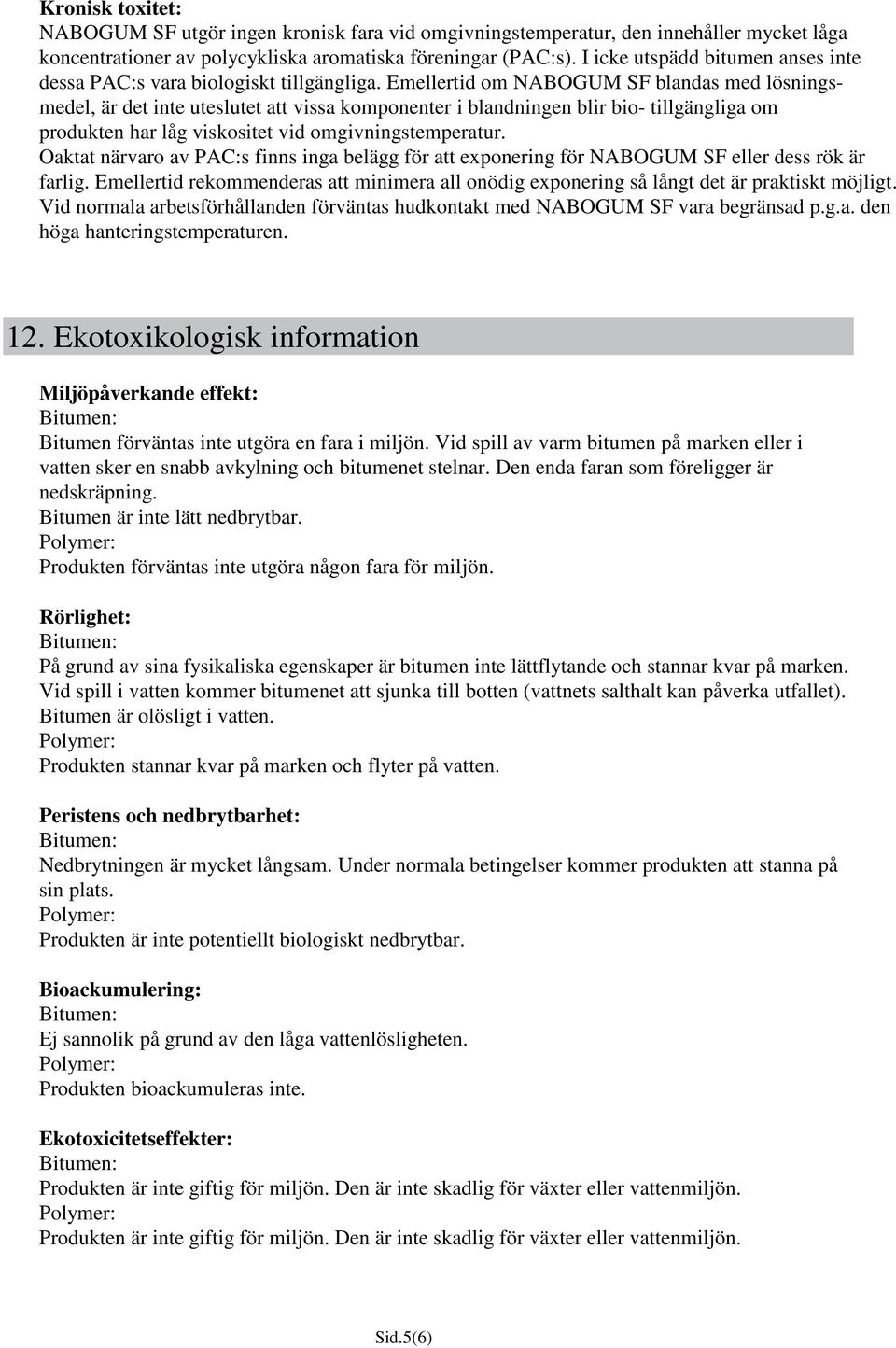 Emellertid om NABOGUM SF blandas med lösningsmedel, är det inte uteslutet att vissa komponenter i blandningen blir bio- tillgängliga om produkten har låg viskositet vid omgivningstemperatur.