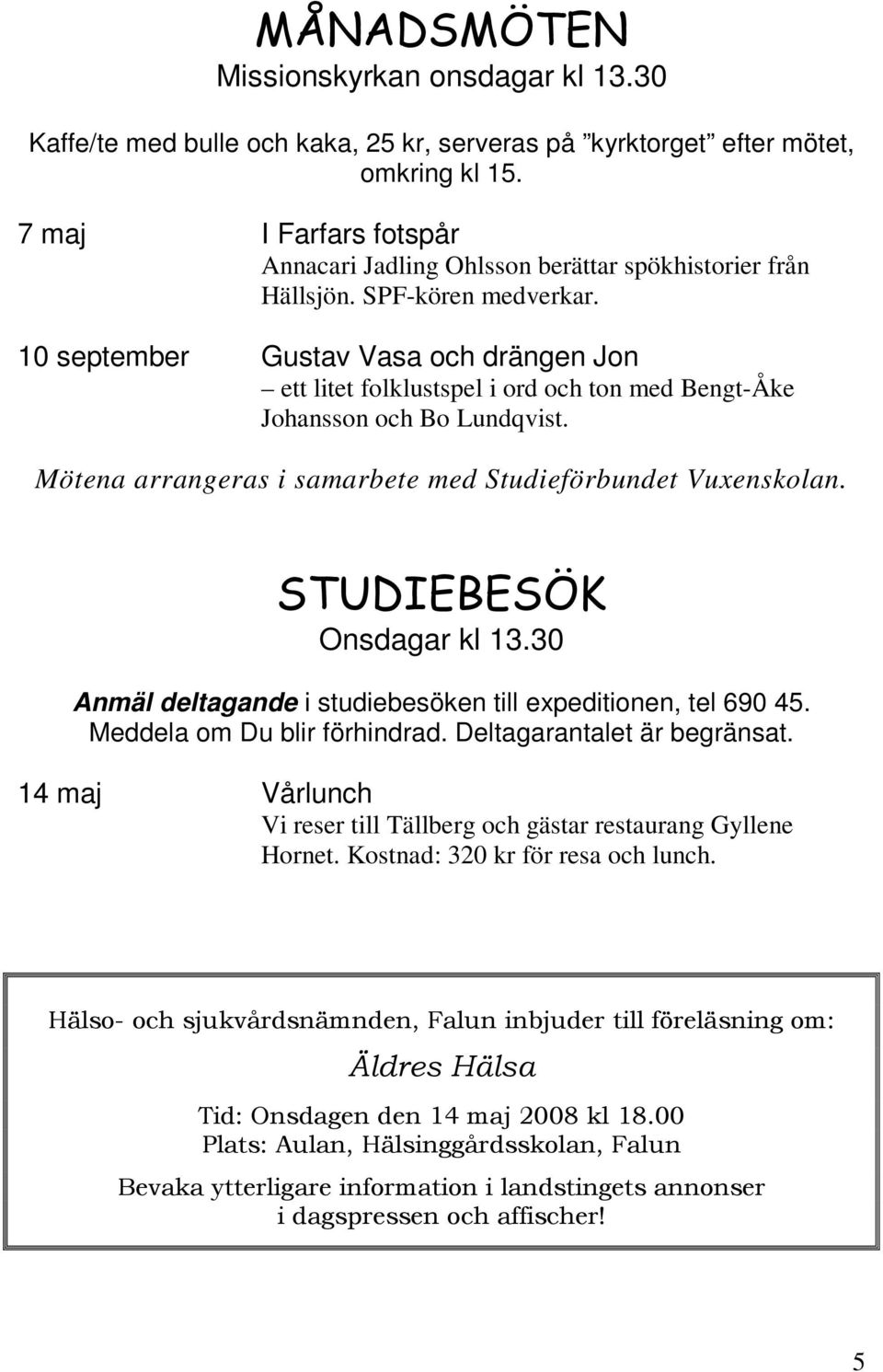 10 september Gustav Vasa och drängen Jon ett litet folklustspel i ord och ton med Bengt-Åke Johansson och Bo Lundqvist. Mötena arrangeras i samarbete med Studieförbundet Vuxenskolan.