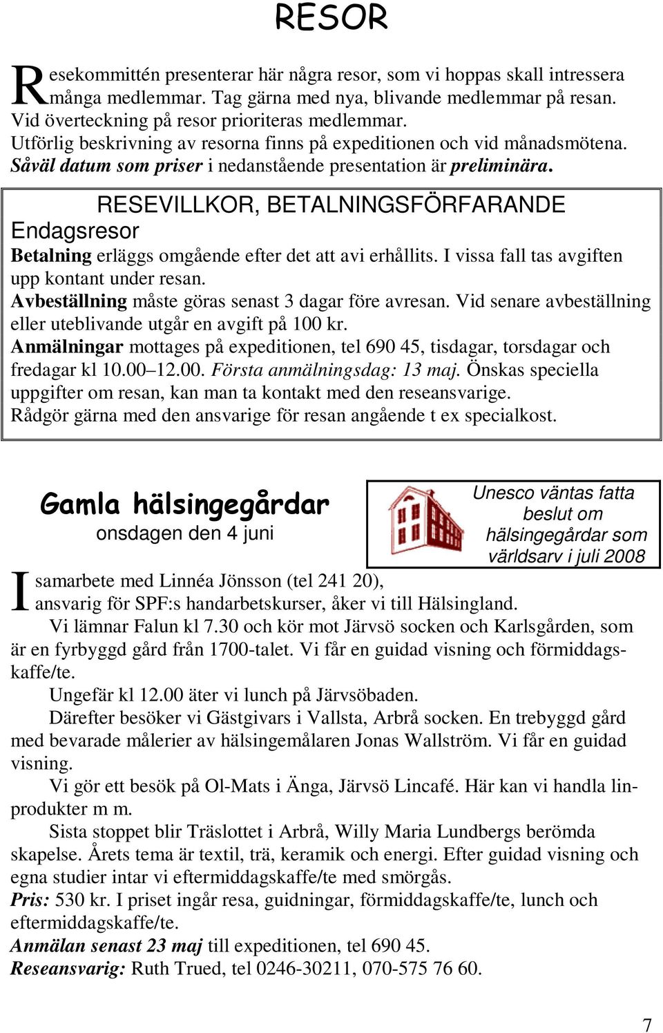 RESEVILLKOR, BETALNINGSFÖRFARANDE Endagsresor Betalning erläggs omgående efter det att avi erhållits. I vissa fall tas avgiften upp kontant under resan.