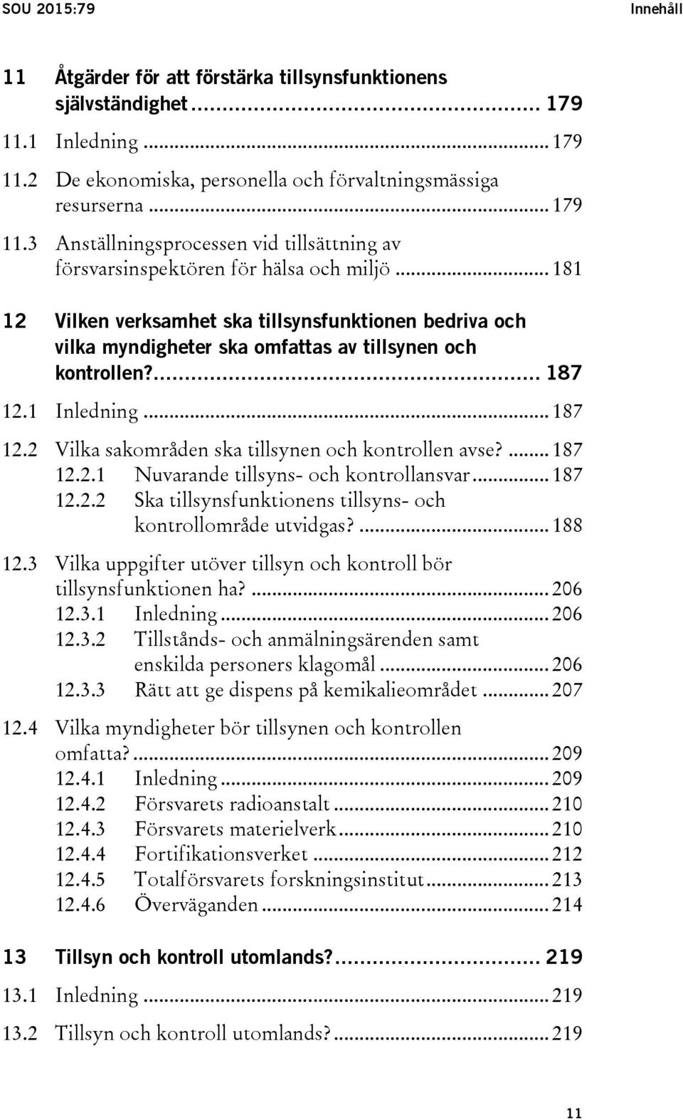 ... 187 12.2.1 Nuvarande tillsyns- och kontrollansvar... 187 12.2.2 Ska tillsynsfunktionens tillsyns- och kontrollområde utvidgas?... 188 12.