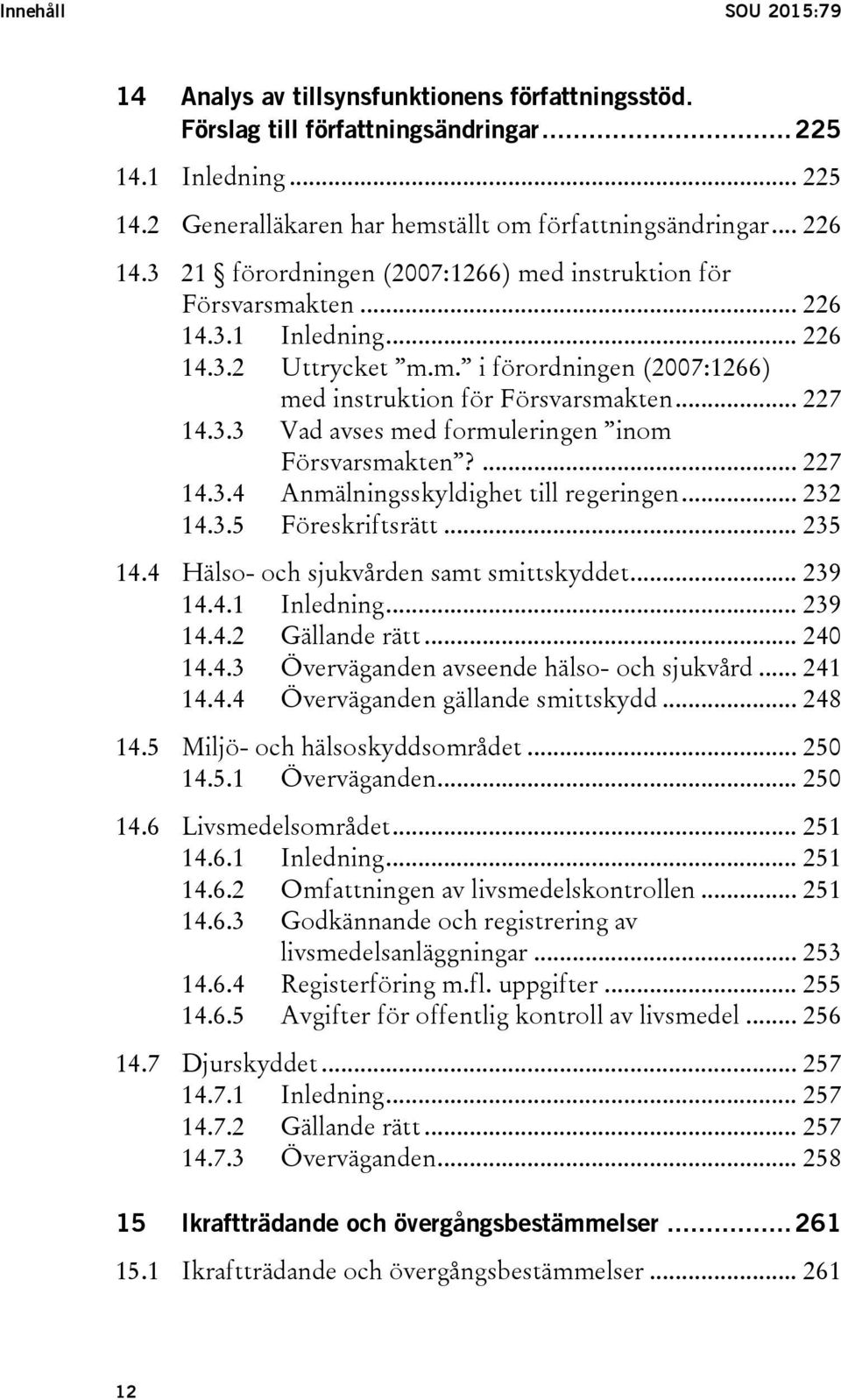 3.3 Vad avses med formuleringen inom Försvarsmakten?... 227 14.3.4 Anmälningsskyldighet till regeringen... 232 14.3.5 Föreskriftsrätt... 235 14.4 Hälso- och sjukvården samt smittskyddet... 239 14.4.1 Inledning.