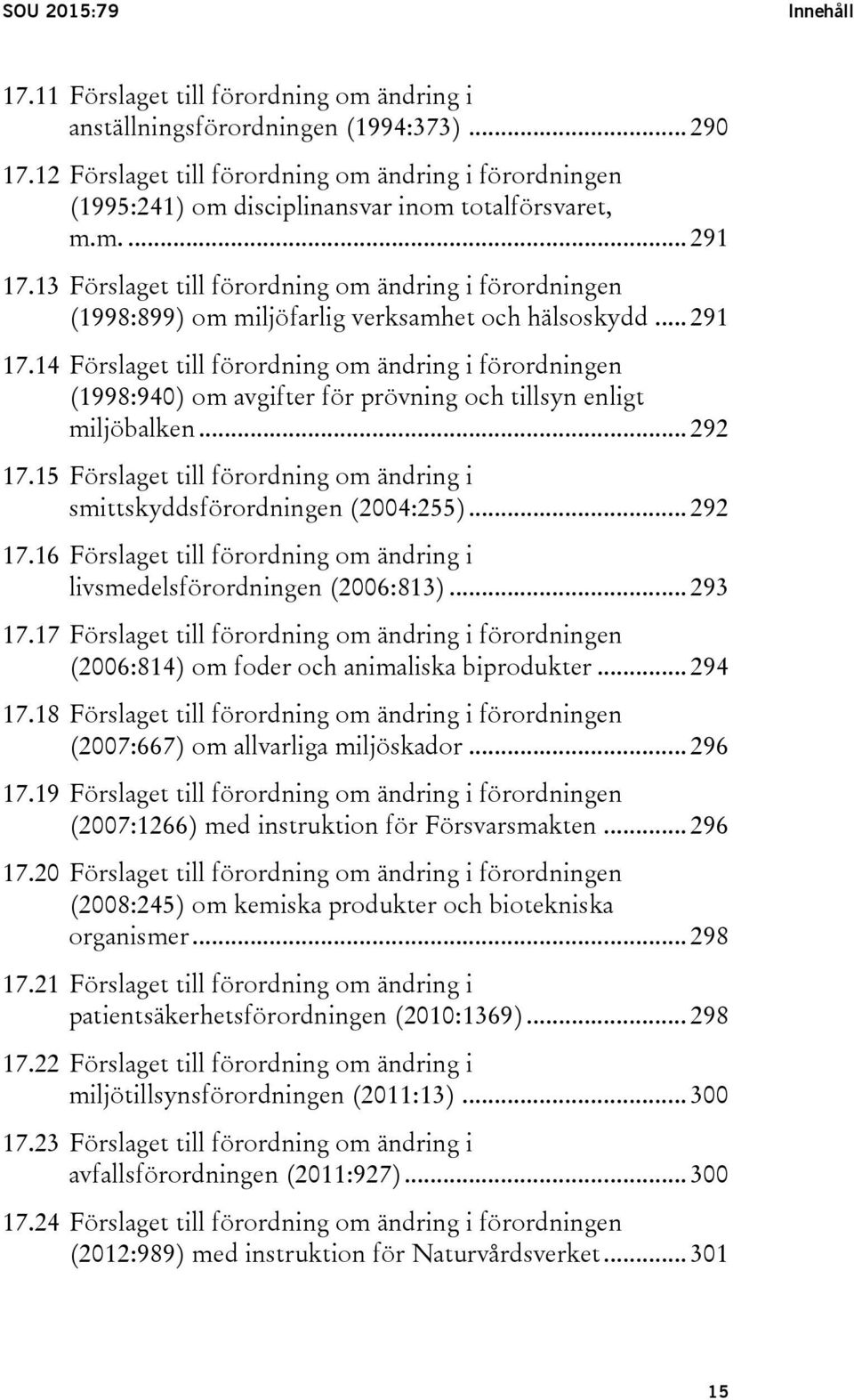 13 Förslaget till förordning om ändring i förordningen (1998:899) om miljöfarlig verksamhet och hälsoskydd... 291 17.
