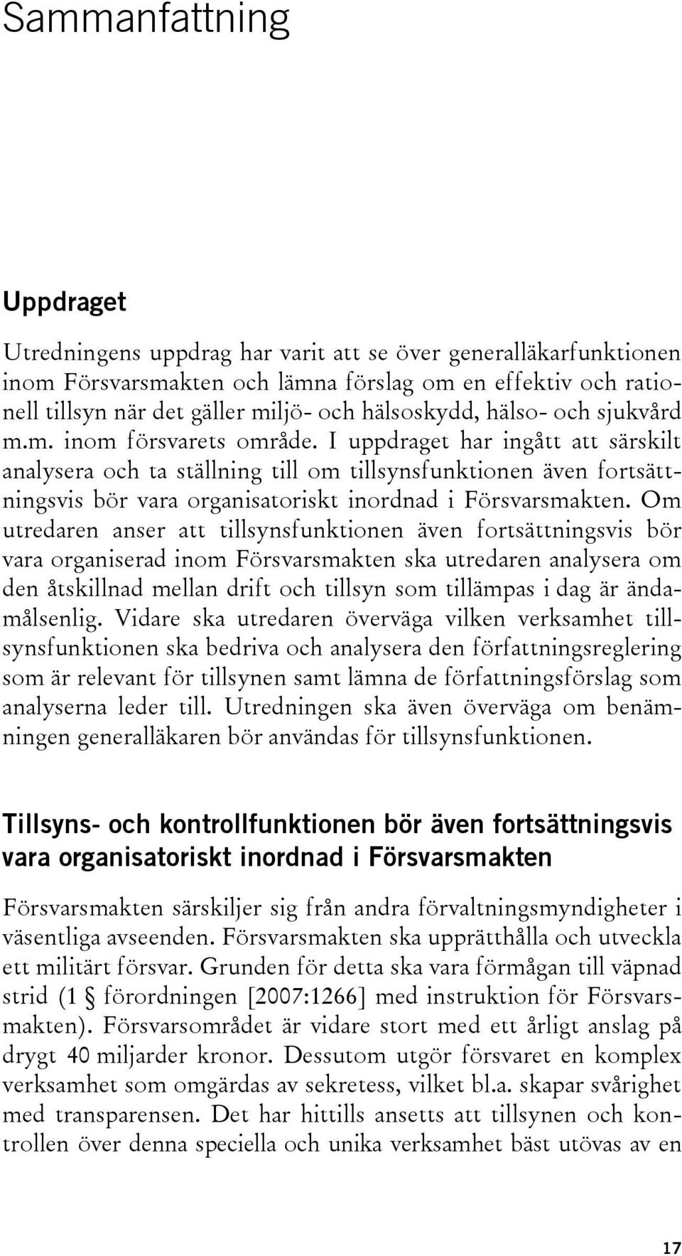 I uppdraget har ingått att särskilt analysera och ta ställning till om tillsynsfunktionen även fortsättningsvis bör vara organisatoriskt inordnad i Försvarsmakten.