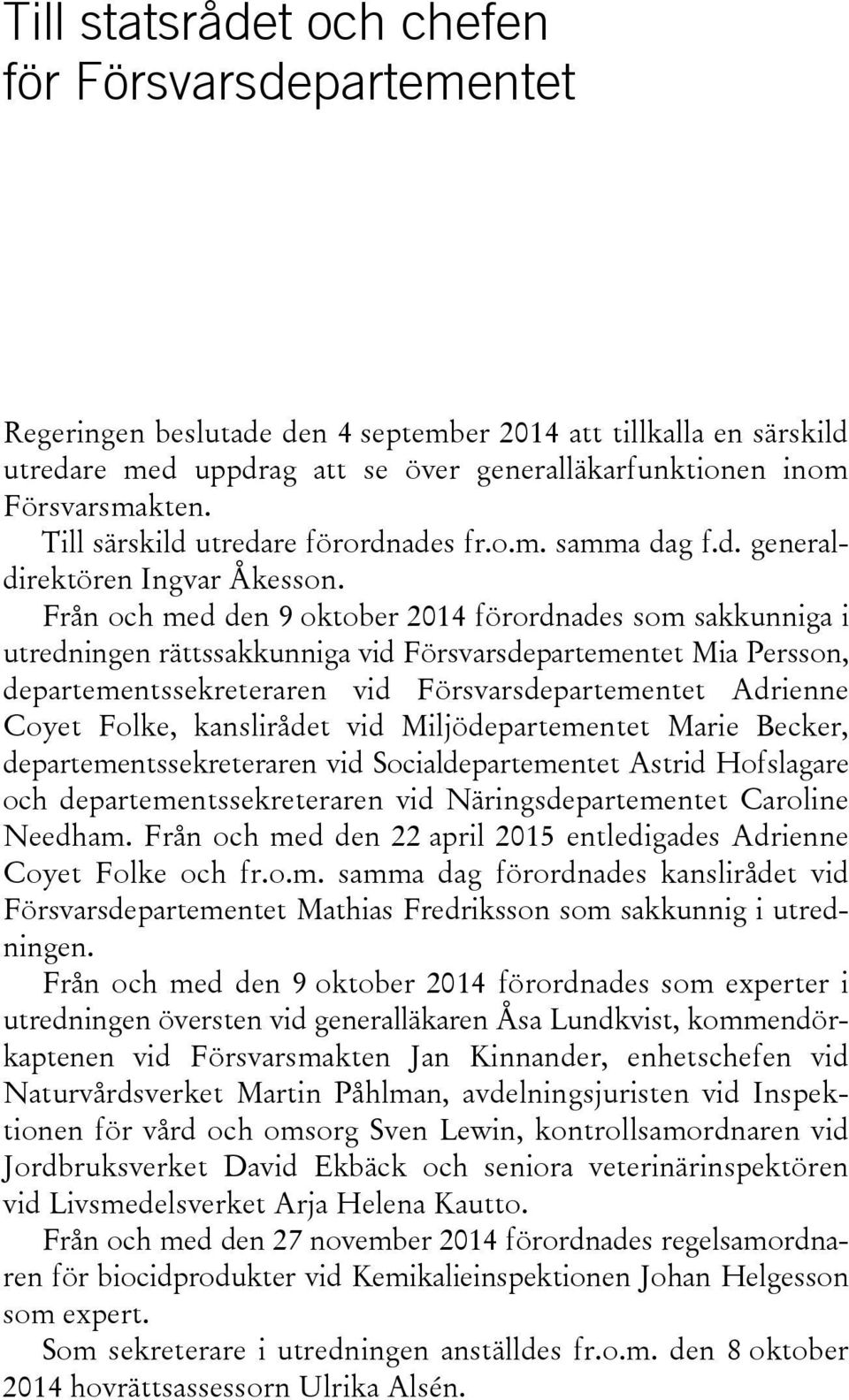 Från och med den 9 oktober 2014 förordnades som sakkunniga i utredningen rättssakkunniga vid Försvarsdepartementet Mia Persson, departementssekreteraren vid Försvarsdepartementet Adrienne Coyet