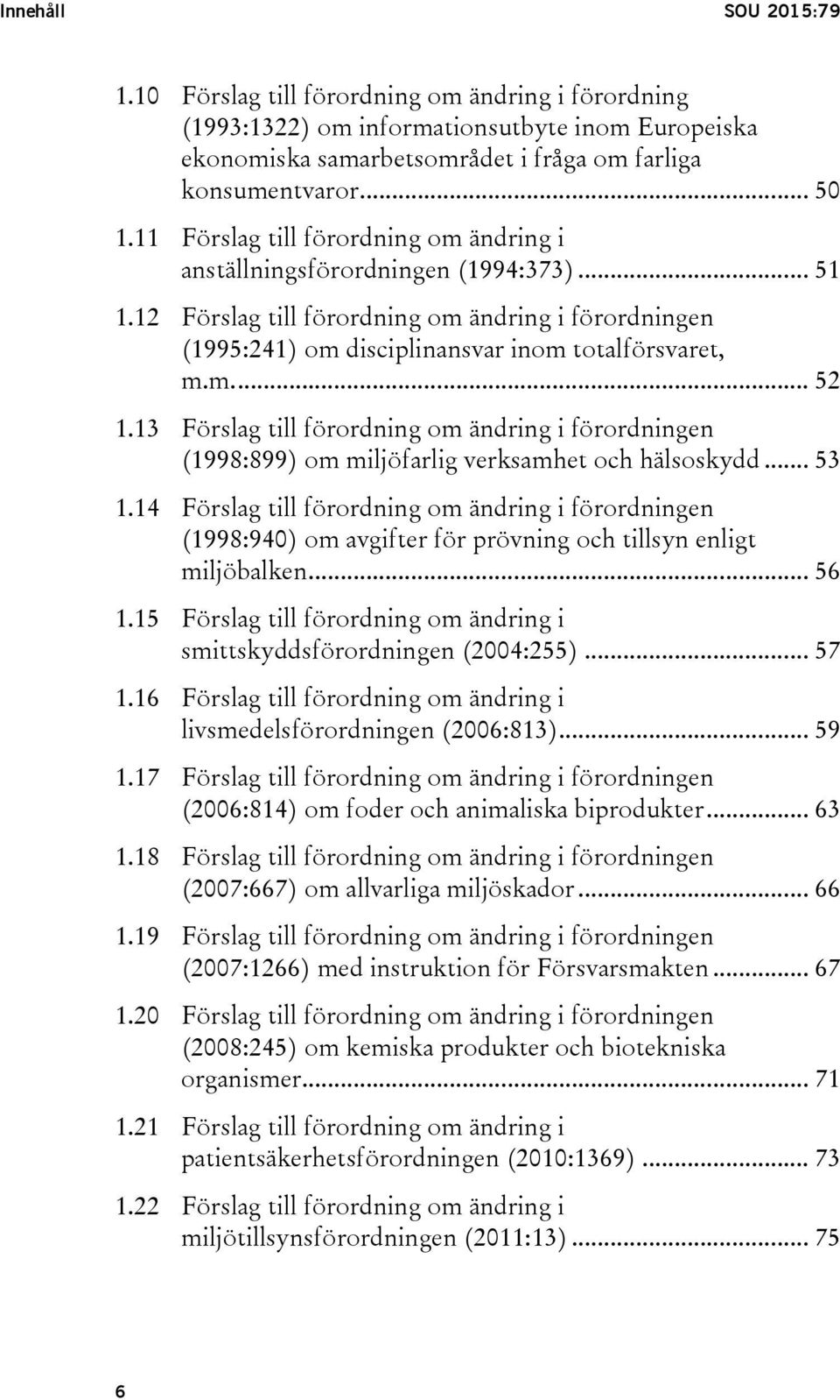 13 Förslag till förordning om ändring i förordningen (1998:899) om miljöfarlig verksamhet och hälsoskydd... 53 1.