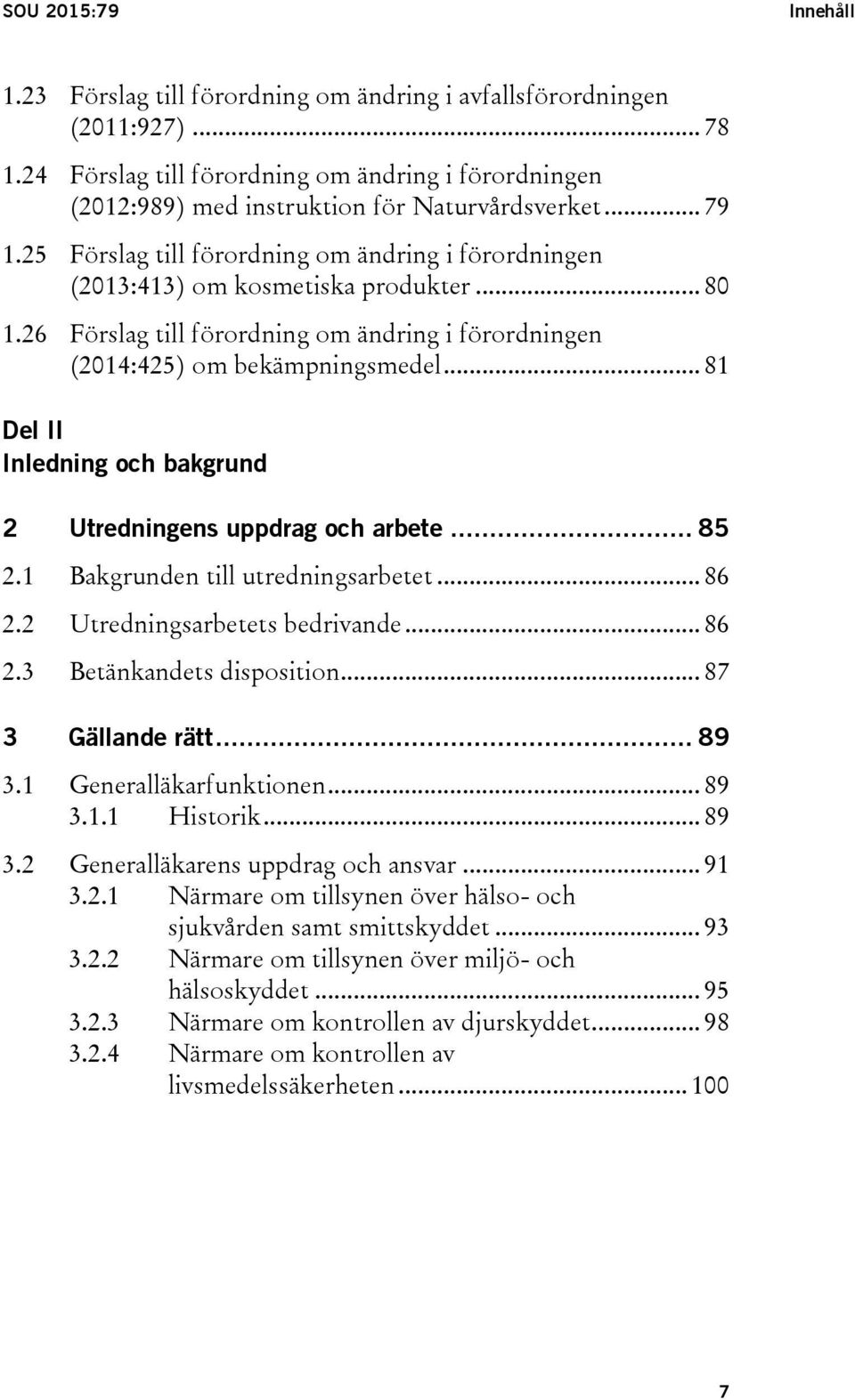 .. 80 1.26 Förslag till förordning om ändring i förordningen (2014:425) om bekämpningsmedel... 81 Del II Inledning och bakgrund 2 Utredningens uppdrag och arbete... 85 2.