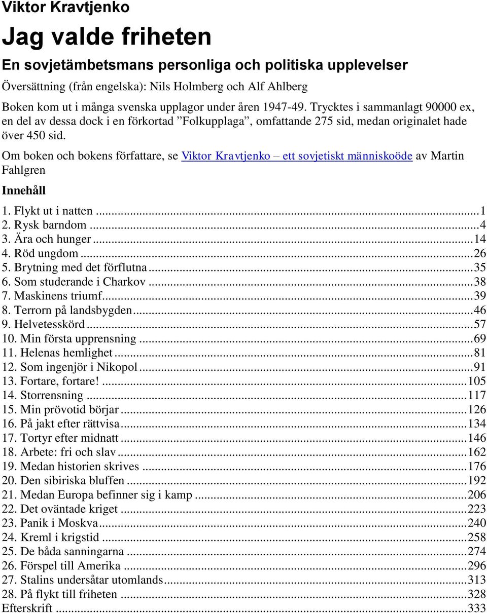 Om boken och bokens författare, se Viktor Kravtjenko ett sovjetiskt människoöde av Martin Fahlgren Innehåll 1. Flykt ut i natten... 1 2. Rysk barndom... 4 3. Ära och hunger... 14 4. Röd ungdom... 26 5.