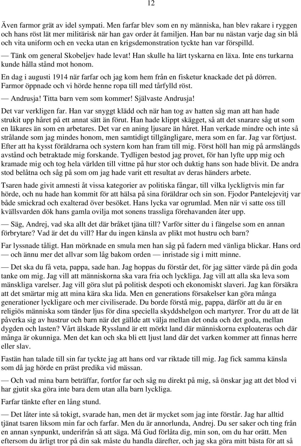 Inte ens turkarna kunde hålla stånd mot honom. En dag i augusti 1914 när farfar och jag kom hem från en fisketur knackade det på dörren. Farmor öppnade och vi hörde henne ropa till med tårfylld röst.