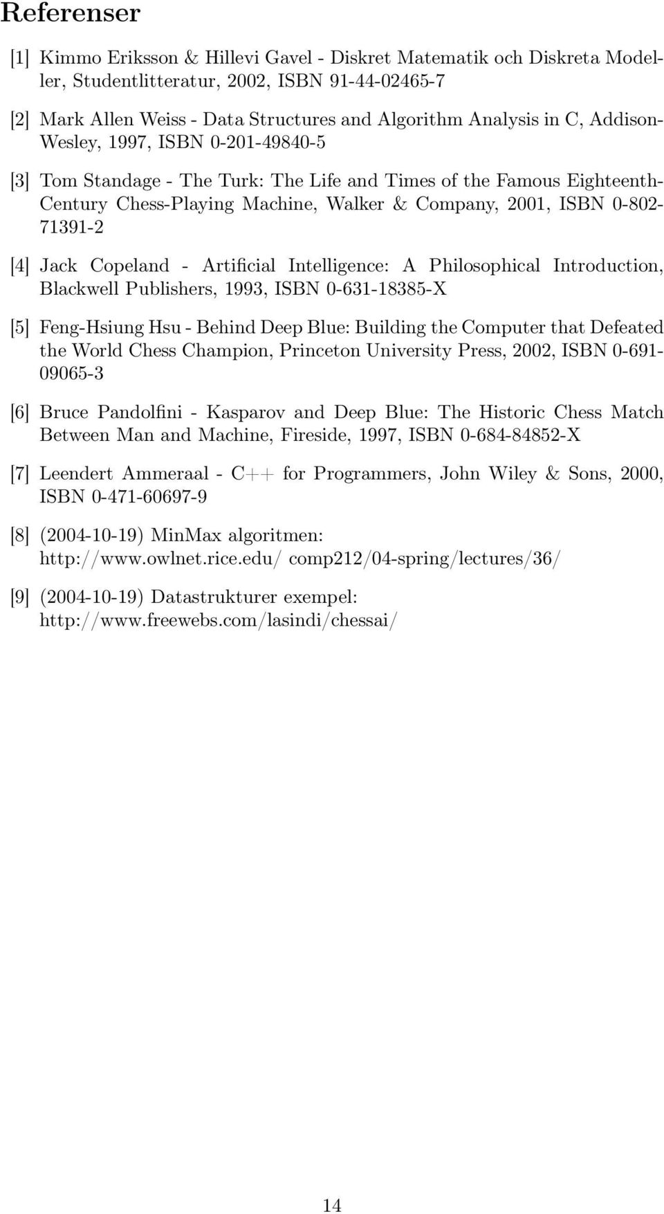 Jack Copeland - Artificial Intelligence: A Philosophical Introduction, Blackwell Publishers, 1993, ISBN 0-631-18385-X [5] Feng-Hsiung Hsu - Behind Deep Blue: Building the Computer that Defeated the