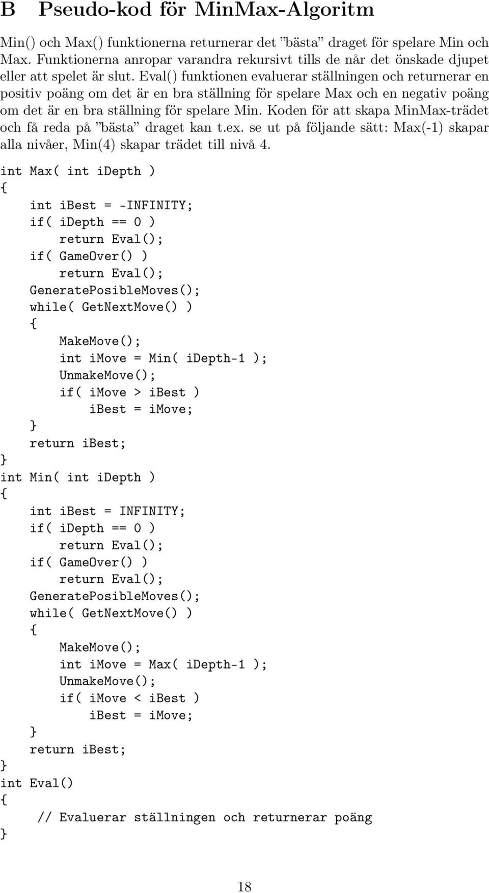 Eval() funktionen evaluerar ställningen och returnerar en positiv poäng om det är en bra ställning för spelare Max och en negativ poäng om det är en bra ställning för spelare Min.