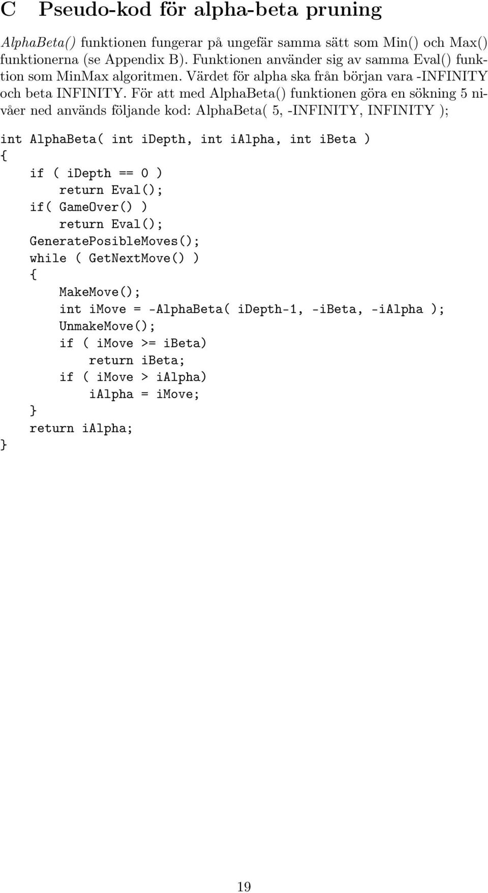 För att med AlphaBeta() funktionen göra en sökning 5 nivåer ned används följande kod: AlphaBeta( 5, -INFINITY, INFINITY ); int AlphaBeta( int idepth, int ialpha, int ibeta ) { if (