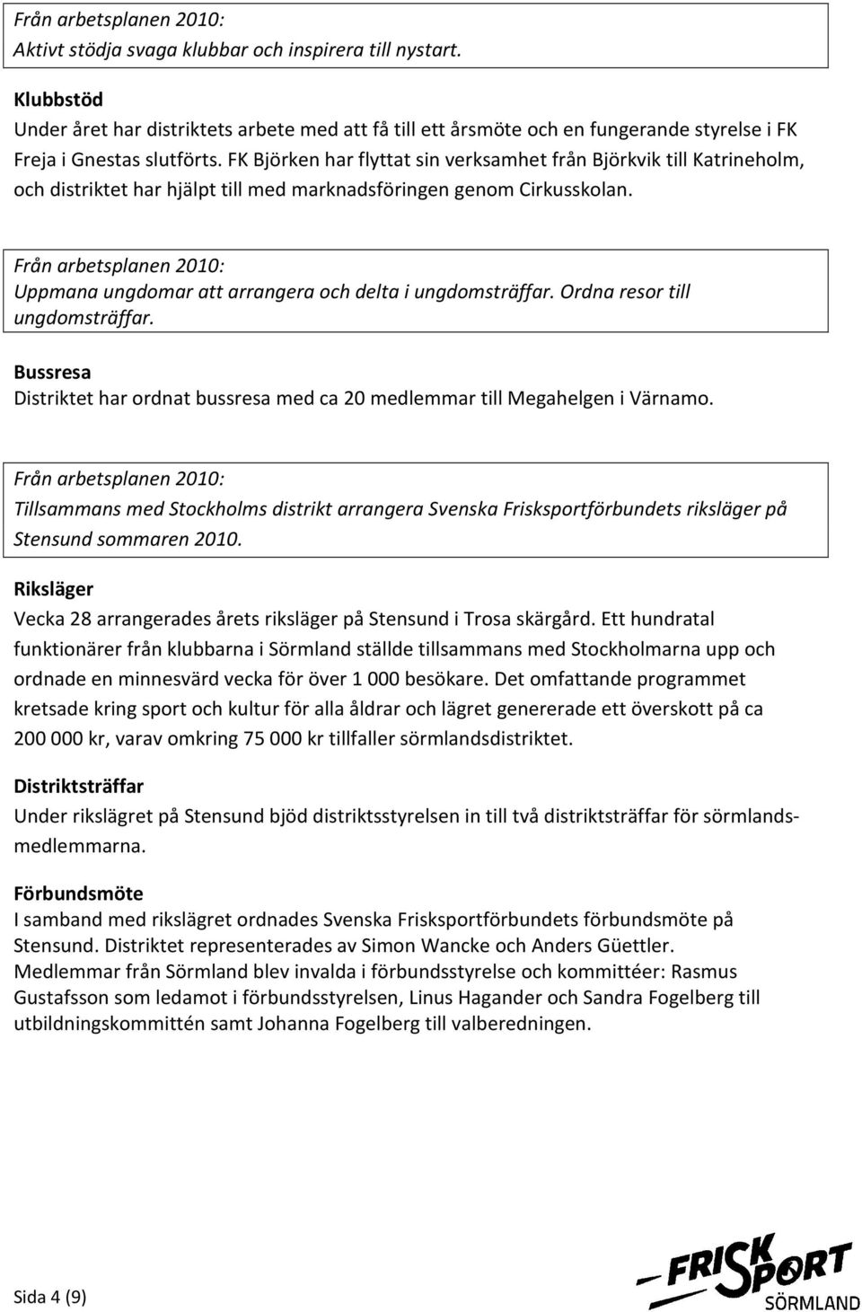 Ordna resor till ungdomsträffar. Bussresa Distriktet har ordnat bussresa med ca 20 medlemmar till Megahelgen i Värnamo.