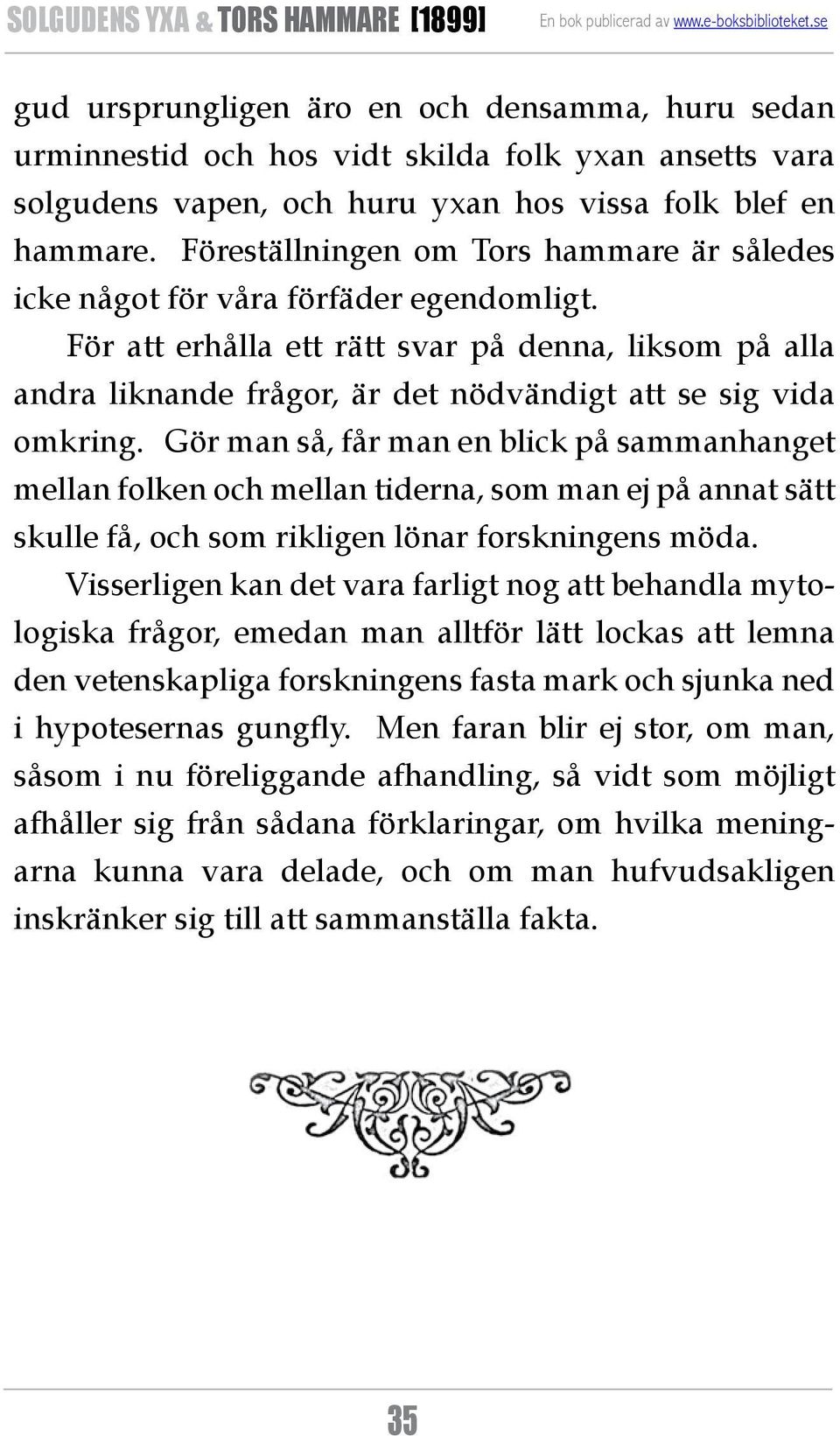 För att erhålla ett rätt svar på denna, liksom på alla andra liknande frågor, är det nödvändigt att se sig vida omkring.