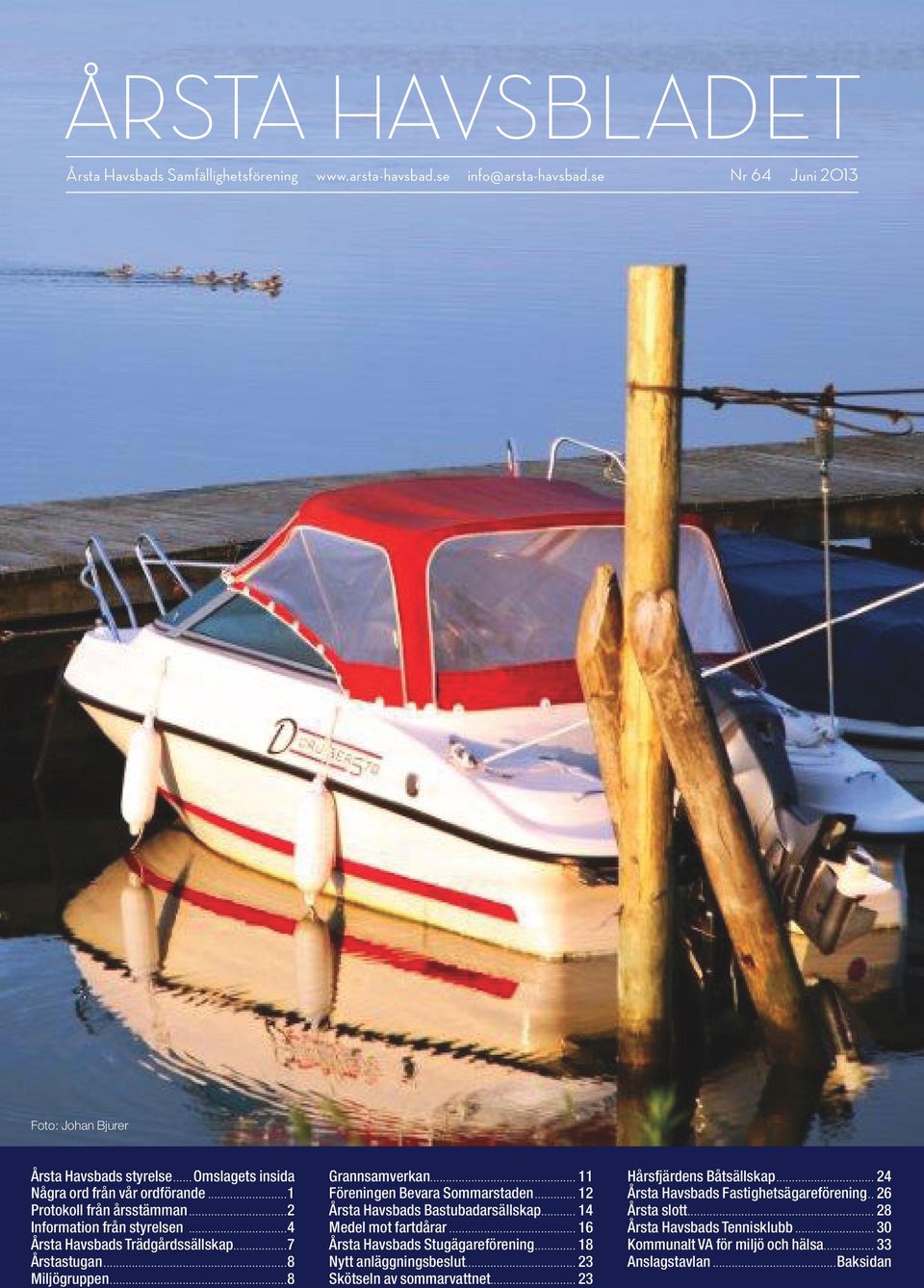 ..8 Grannsamverkan... 11 Föreningen Bevara Sommarstaden... 12 Årsta Havsbads Bastubadarsällskap... 14 Medel mot fartdårar... 16 Årsta Havsbads Stugägareförening... 18 Nytt anläggningsbeslut.