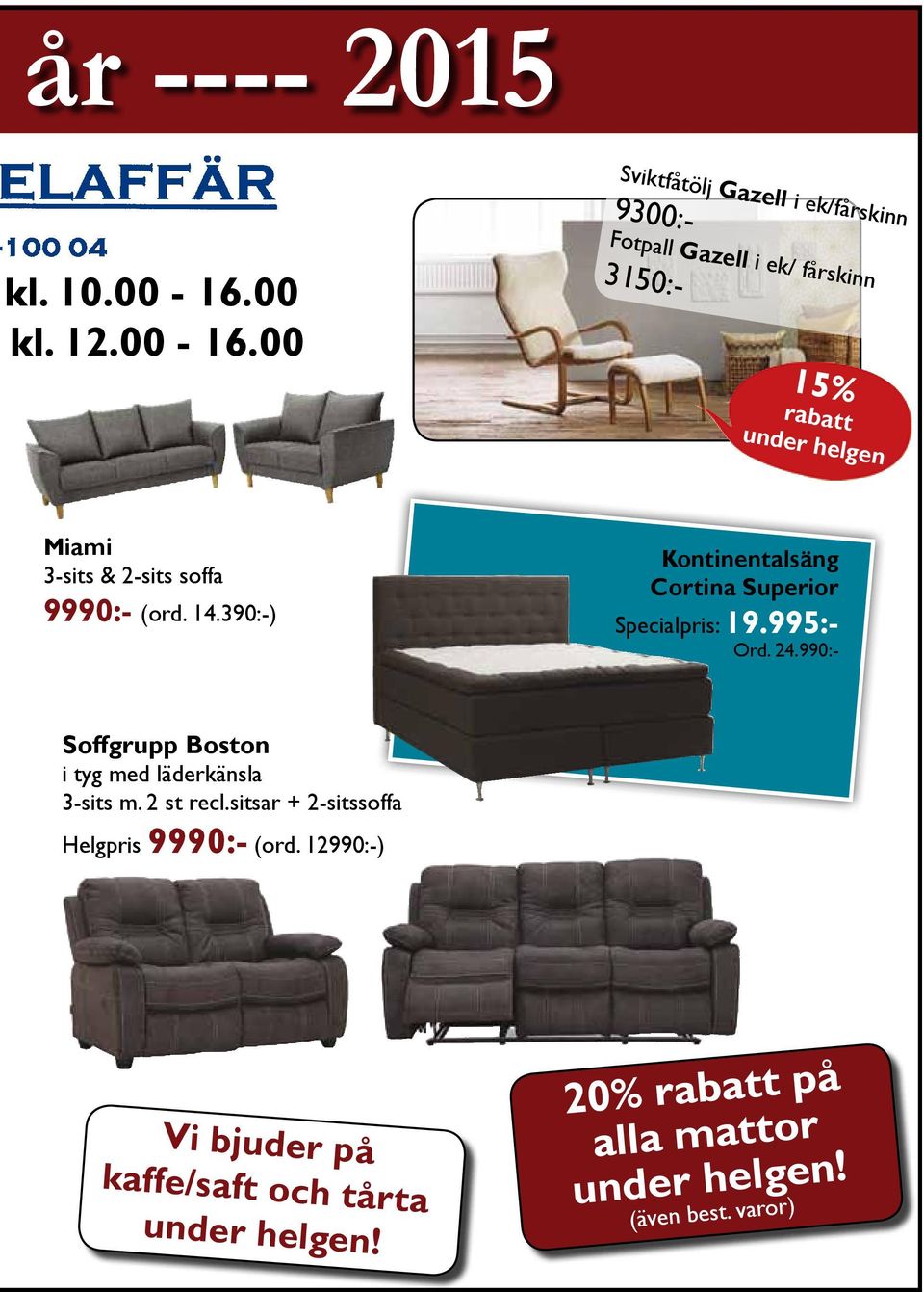 00 Fotpall Gazell i ek/ fårskinn 9300:- 3150:- 15% rabatt under helgen Miami 3-sits & 2-sits soffa 9990:- (ord. 14.