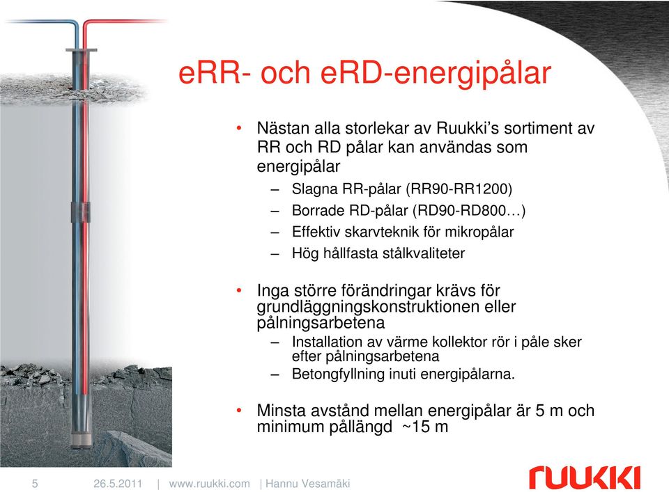 större förändringar krävs för grundläggningskonstruktionen eller pålningsarbetena Installation av värme kollektor rör i påle