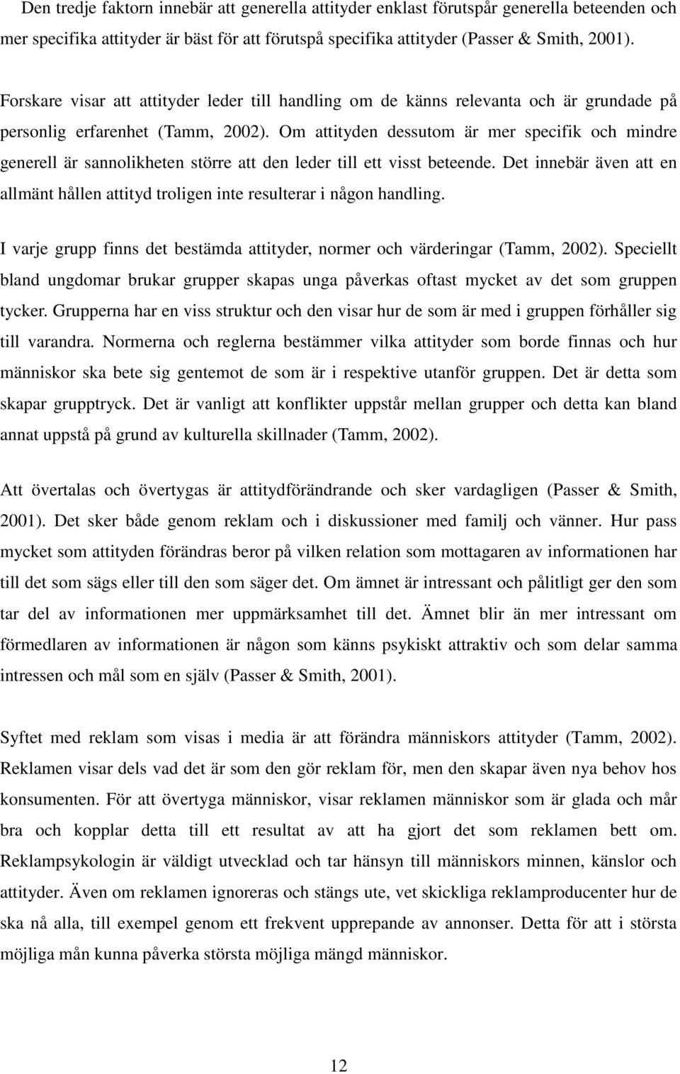 Om attityden dessutom är mer specifik och mindre generell är sannolikheten större att den leder till ett visst beteende.