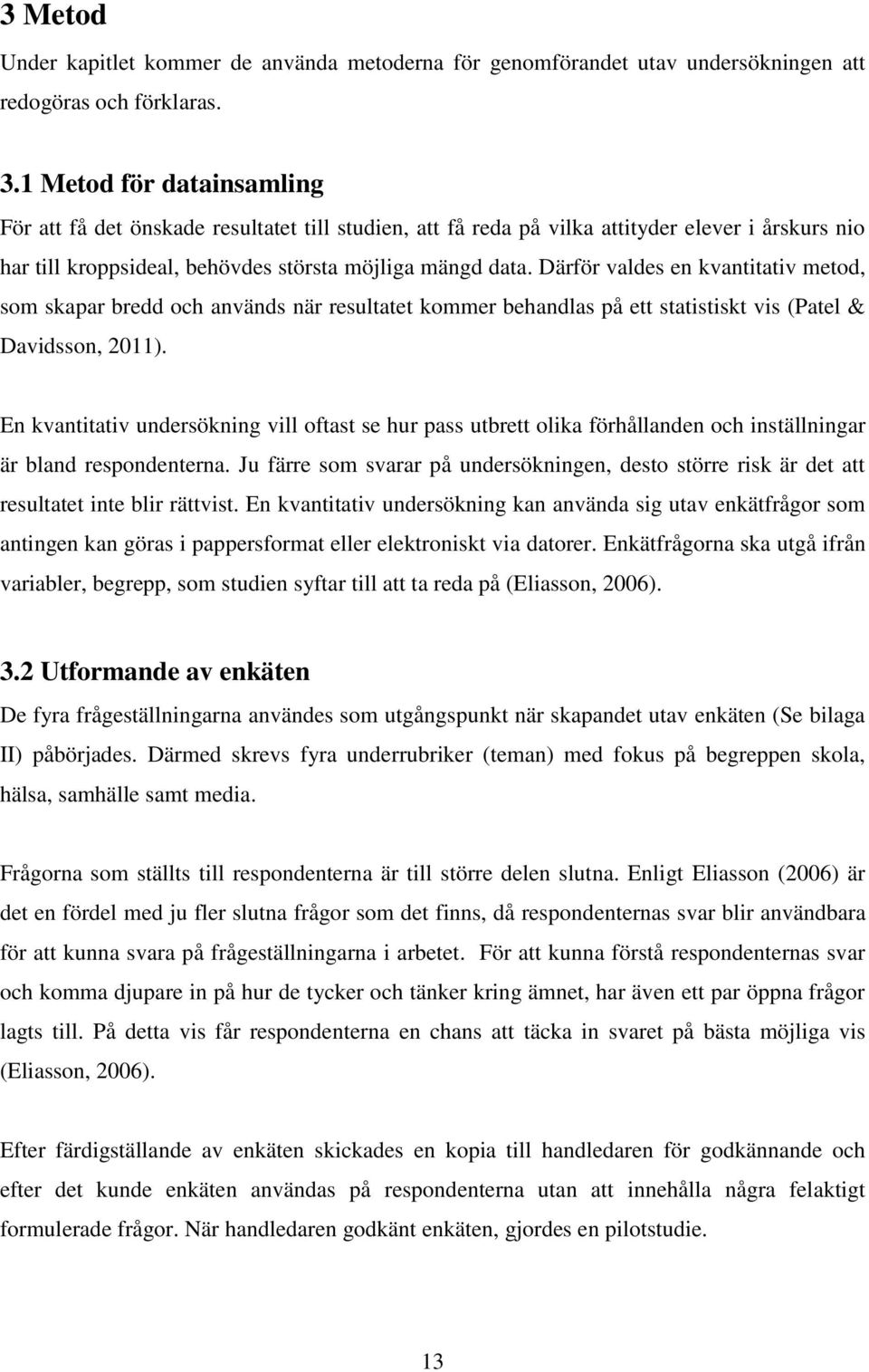 Därför valdes en kvantitativ metod, som skapar bredd och används när resultatet kommer behandlas på ett statistiskt vis (Patel & Davidsson, 2011).