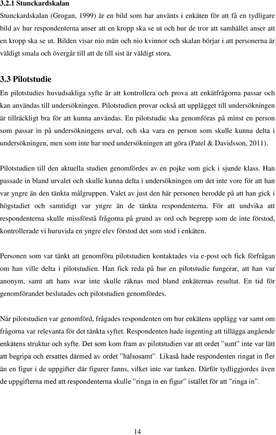 3 Pilotstudie En pilotstudies huvudsakliga syfte är att kontrollera och prova att enkätfrågorna passar och kan användas till undersökningen.