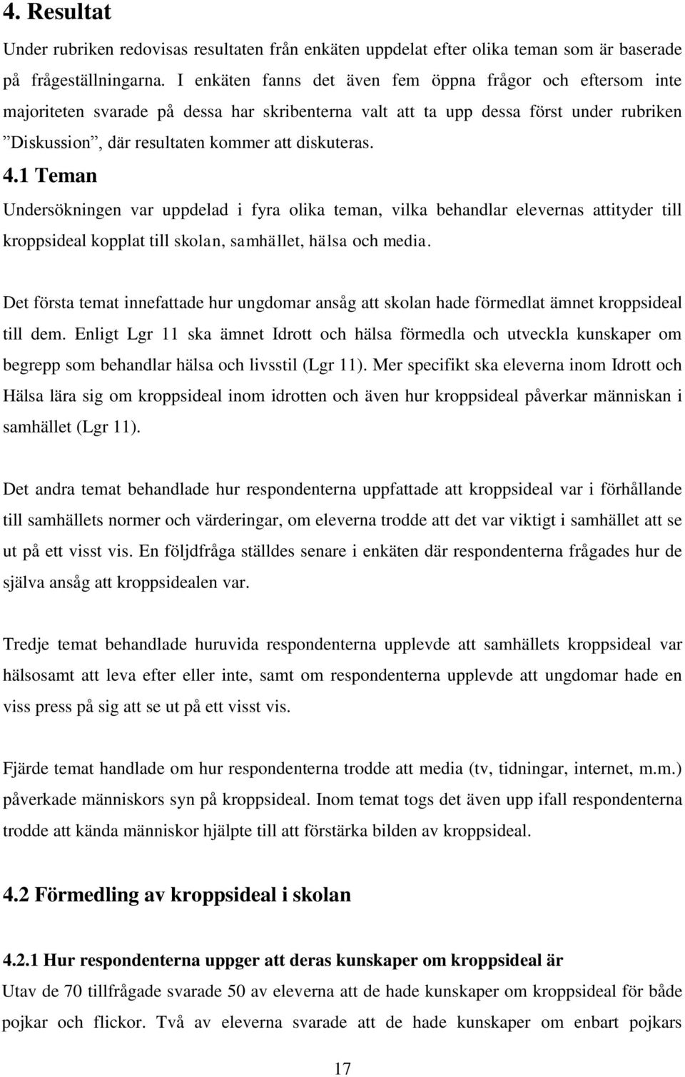 4.1 Teman Undersökningen var uppdelad i fyra olika teman, vilka behandlar elevernas attityder till kroppsideal kopplat till skolan, samhället, hälsa och media.