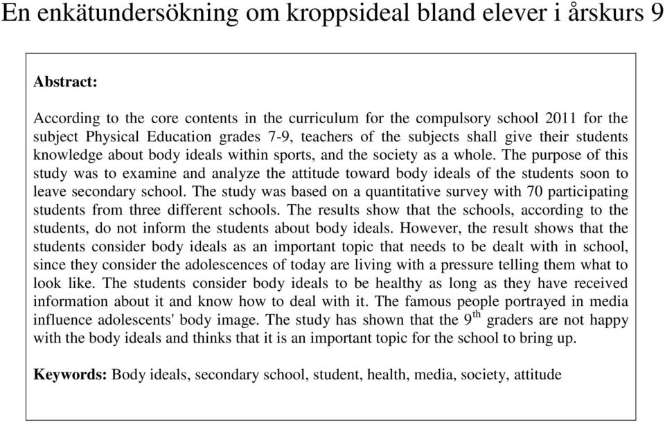 The purpose of this study was to examine and analyze the attitude toward body ideals of the students soon to leave secondary school.