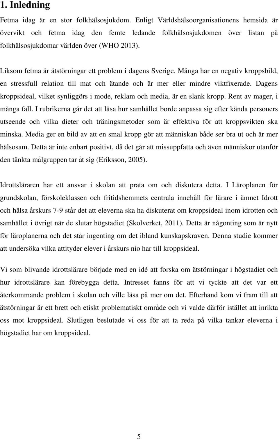 Liksom fetma är ätstörningar ett problem i dagens Sverige. Många har en negativ kroppsbild, en stressfull relation till mat och ätande och är mer eller mindre viktfixerade.