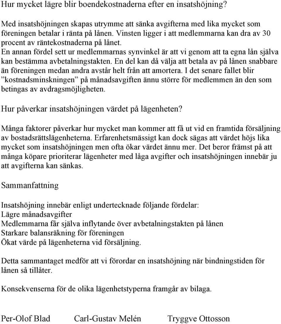 En annan fördel sett ur medlemmarnas synvinkel är att vi genom att ta egna lån själva kan bestämma avbetalningstakten.