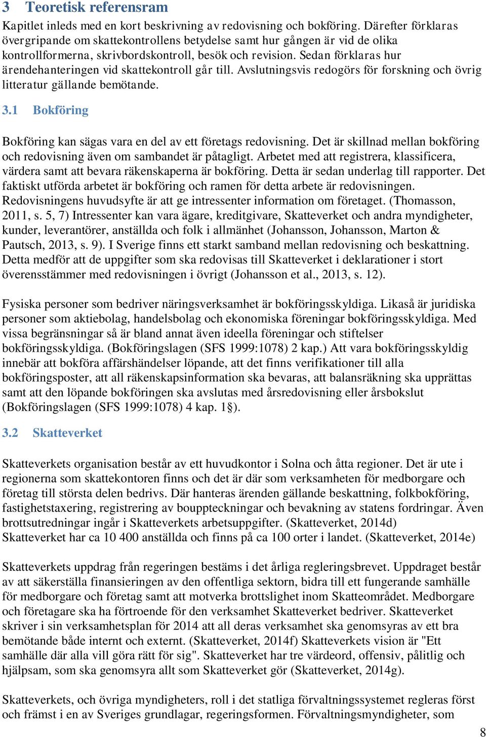 Sedan förklaras hur ärendehanteringen vid skattekontroll går till. Avslutningsvis redogörs för forskning och övrig litteratur gällande bemötande. 3.