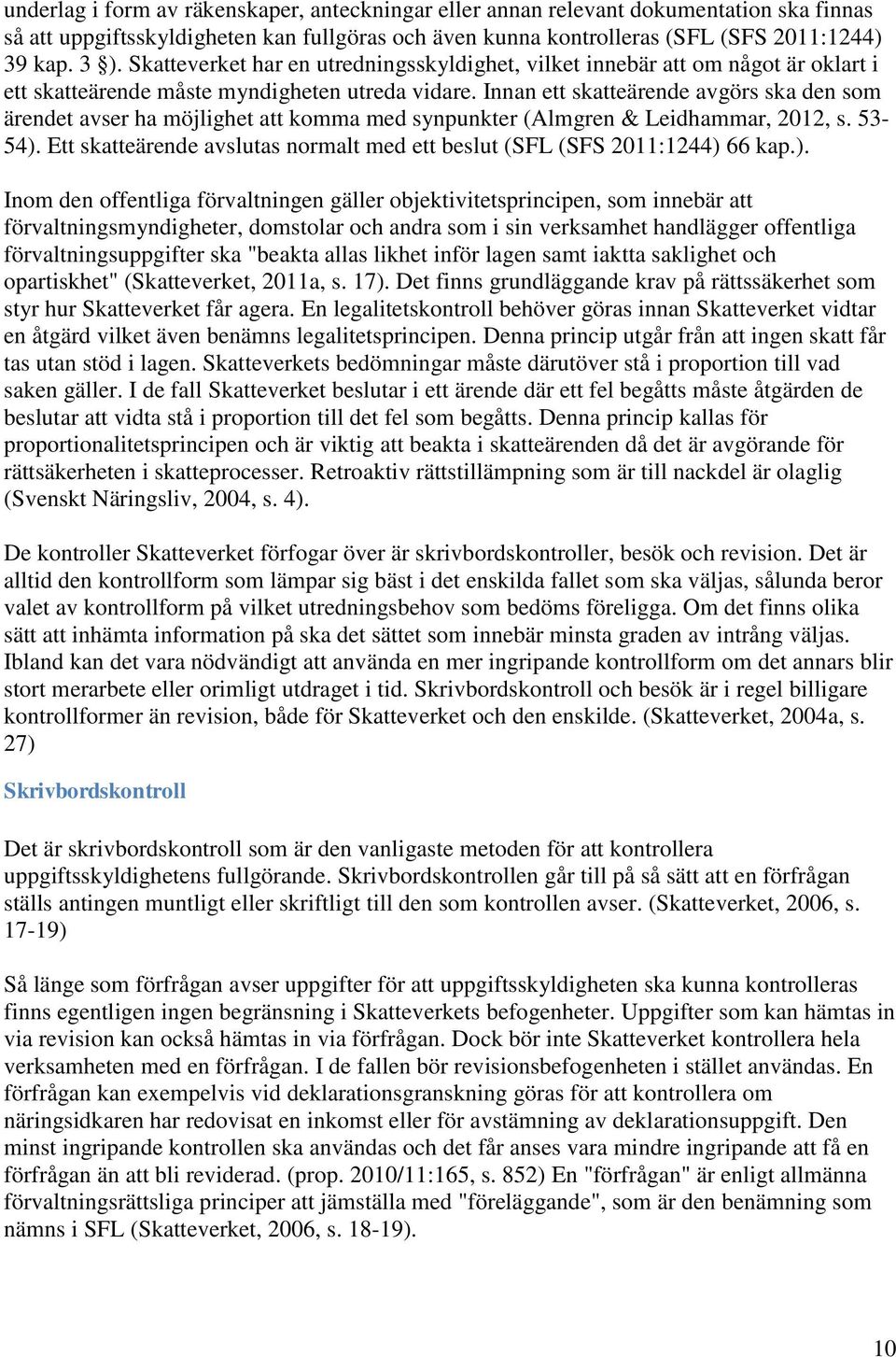 Innan ett skatteärende avgörs ska den som ärendet avser ha möjlighet att komma med synpunkter (Almgren & Leidhammar, 2012, s. 53-54).