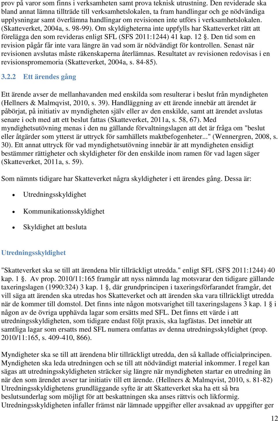 (Skatteverket, 2004a, s. 98-99). Om skyldigheterna inte uppfylls har Skatteverket rätt att förelägga den som revideras enligt SFL (SFS 2011:1244) 41 kap. 12.