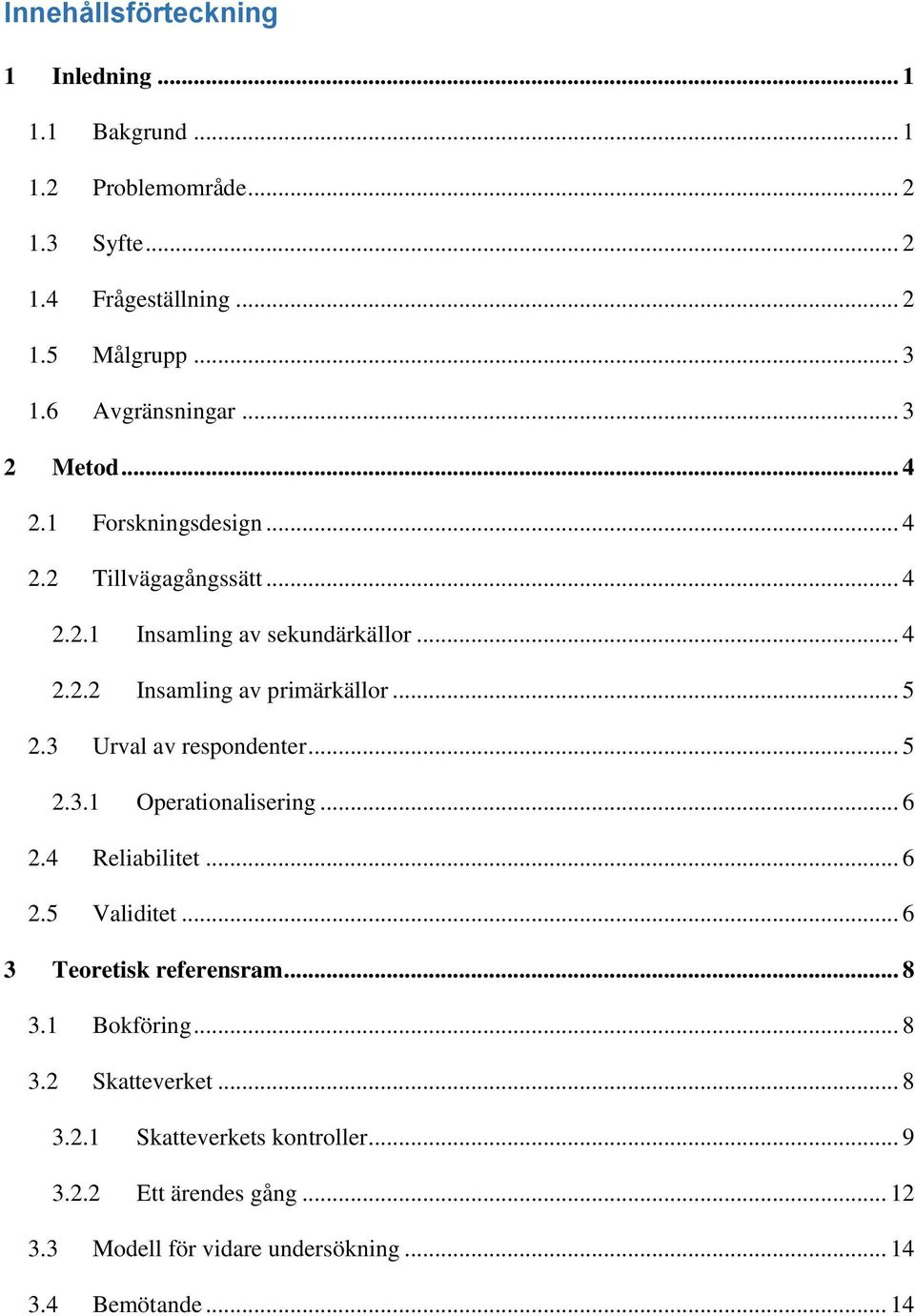 .. 5 2.3 Urval av respondenter... 5 2.3.1 Operationalisering... 6 2.4 Reliabilitet... 6 2.5 Validitet... 6 3 Teoretisk referensram... 8 3.1 Bokföring.