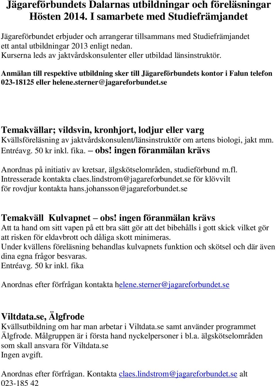 Kurserna leds av jaktvårdskonsulenter eller utbildad länsinstruktör. Anmälan till respektive utbildning sker till Jägareförbundets kontor i Falun telefon 023-18125 eller helene.