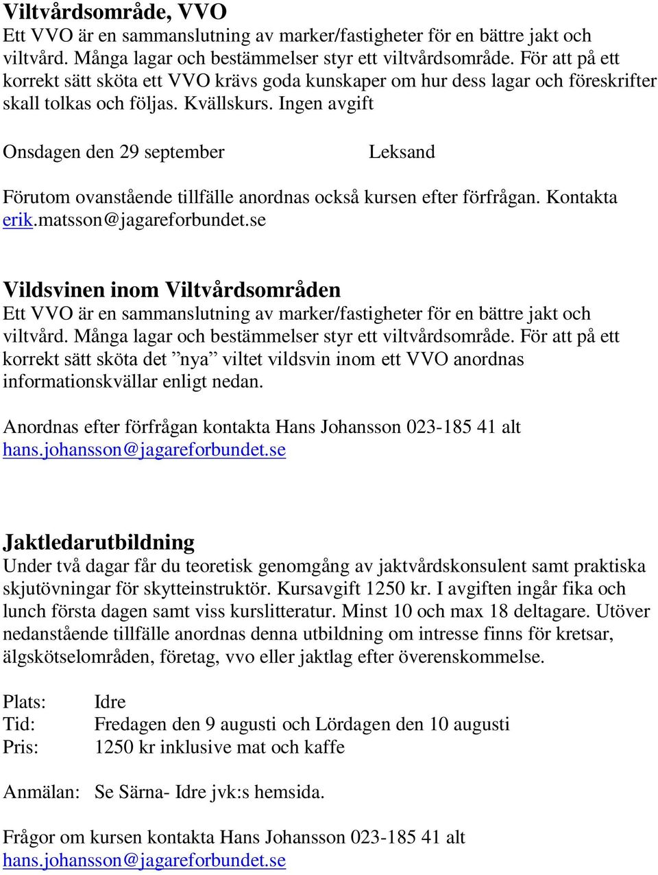 Ingen avgift Onsdagen den 29 september Leksand Förutom ovanstående tillfälle anordnas också kursen efter förfrågan. Kontakta erik.matsson@jagareforbundet.